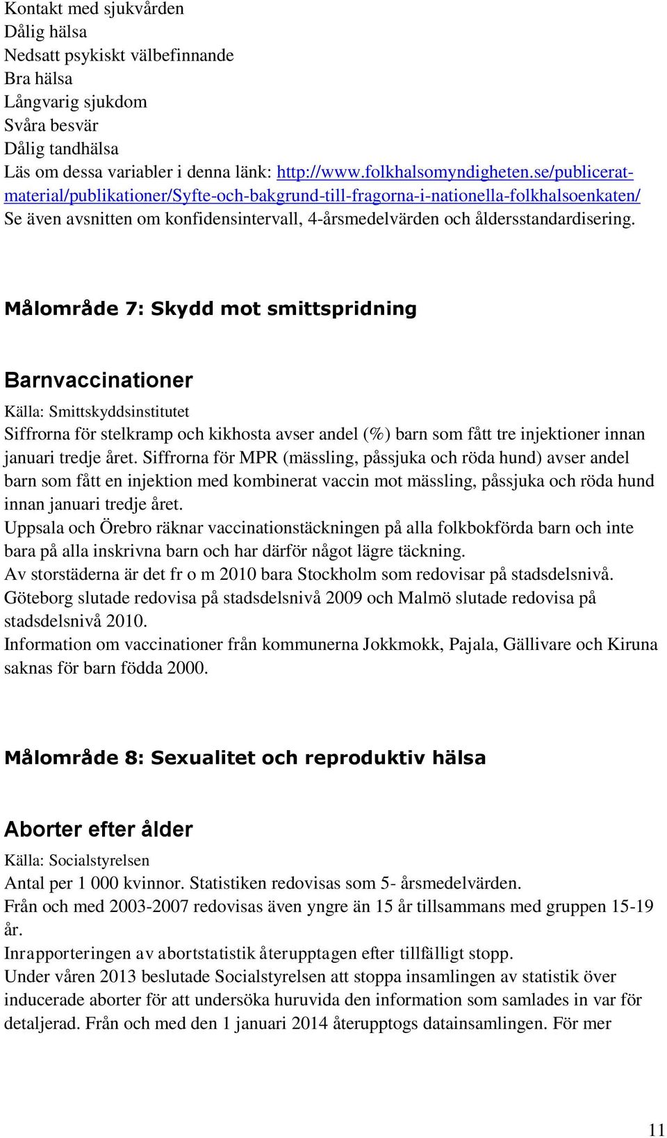 Målområde 7: Skydd mot smittspridning Barnvaccinationer Källa: Smittskyddsinstitutet Siffrorna för stelkramp och kikhosta avser andel (%) barn som fått tre injektioner innan januari tredje året.