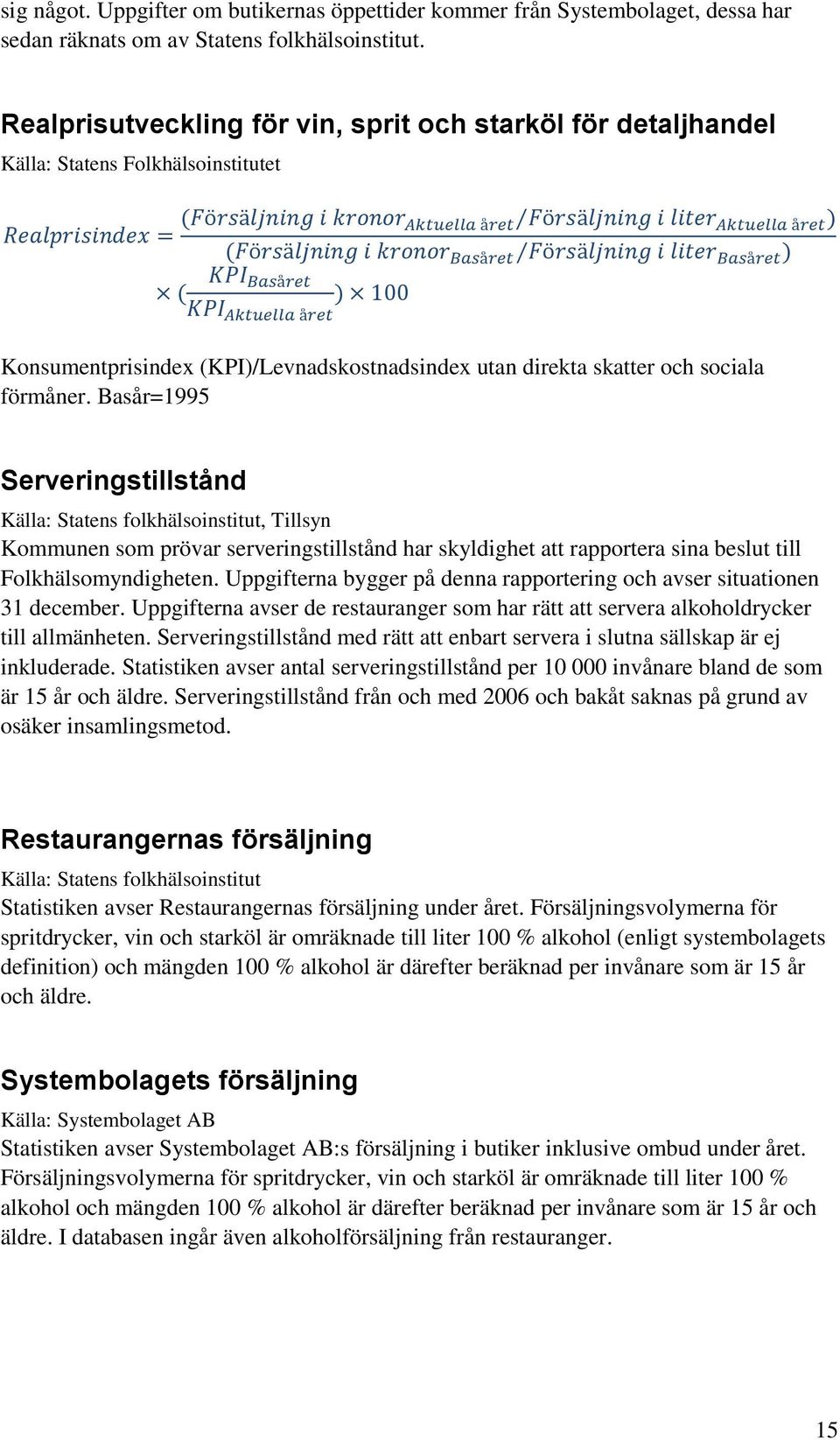 i kronor Basåret Försäljning i liter Basåret ) KPI Basåret ( ) 100 KPI Aktuella året Konsumentprisindex (KPI)/Levnadskostnadsindex utan direkta skatter och sociala förmåner.