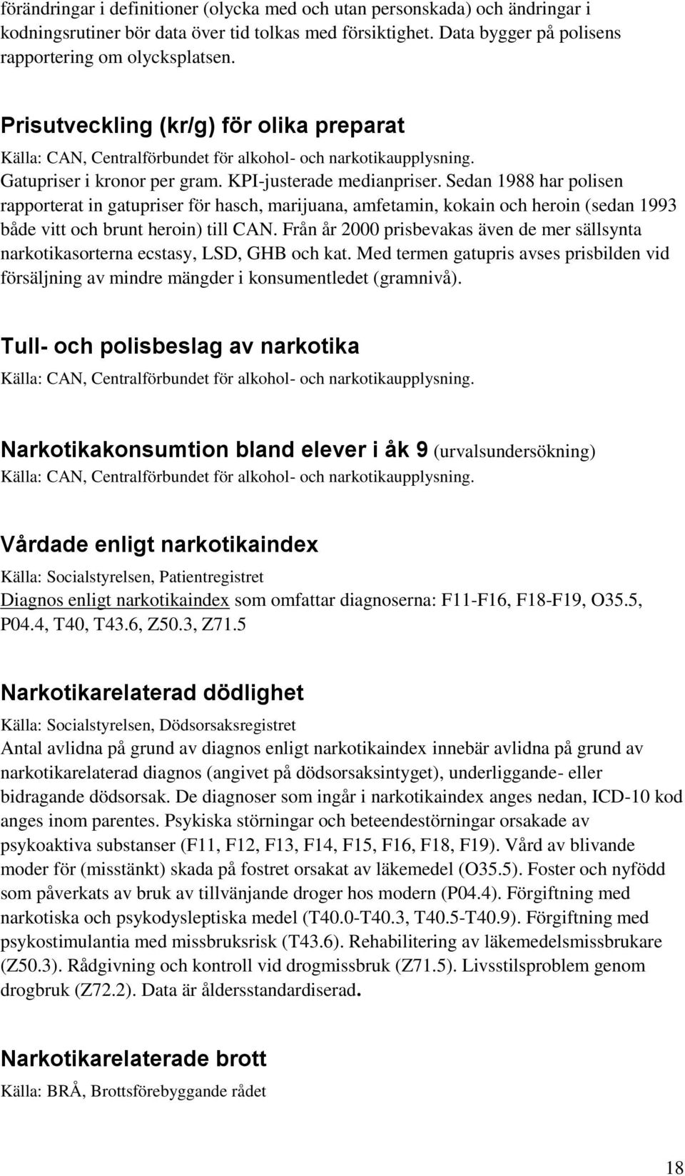 Sedan 1988 har polisen rapporterat in gatupriser för hasch, marijuana, amfetamin, kokain och heroin (sedan 1993 både vitt och brunt heroin) till CAN.