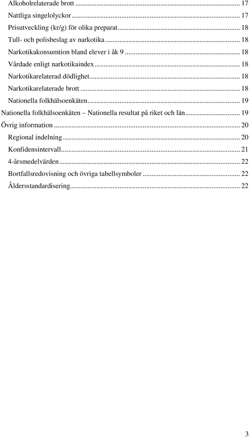 .. 18 Narkotikarelaterade brott... 18 Nationella folkhälsoenkäten... 19 Nationella folkhälsoenkäten Nationella resultat på riket och län.