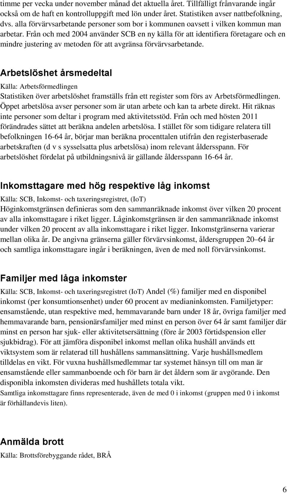 Från och med 2004 använder SCB en ny källa för att identifiera företagare och en mindre justering av metoden för att avgränsa förvärvsarbetande.