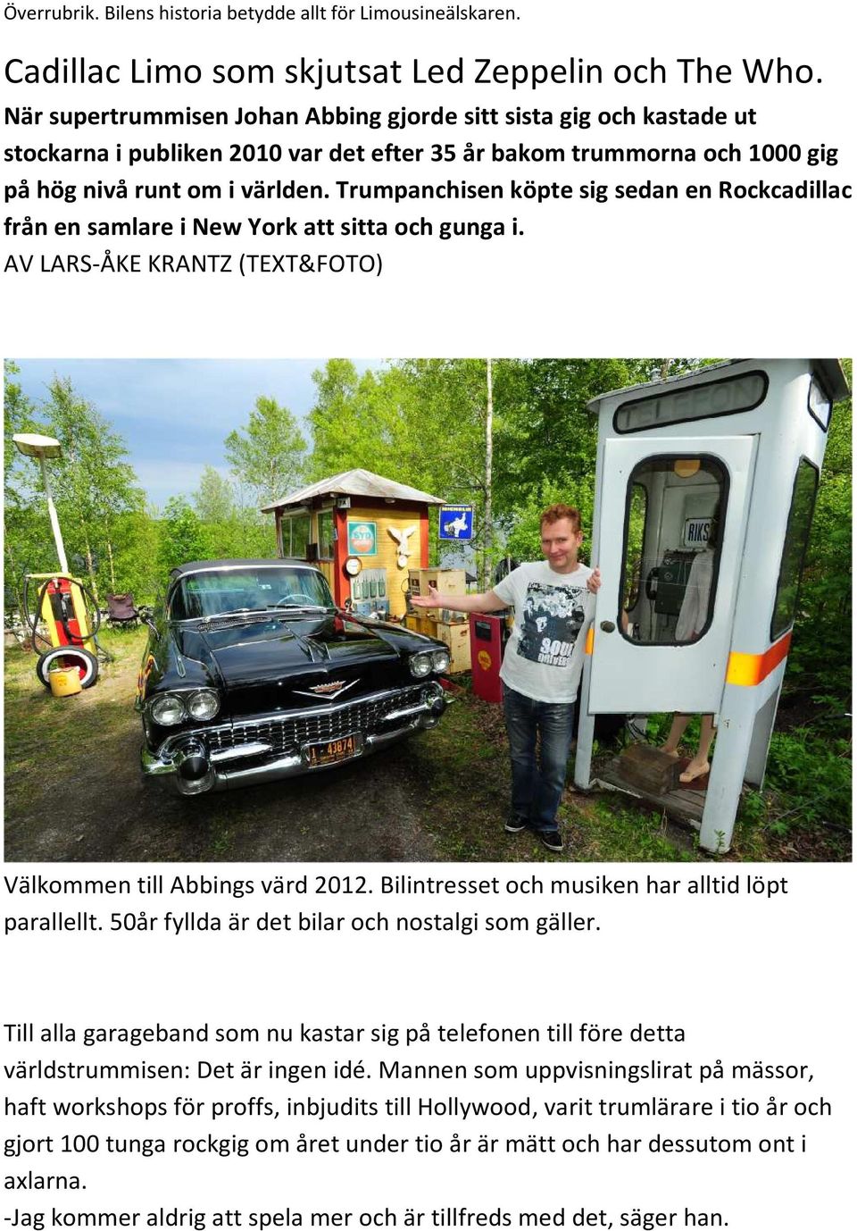 Trumpanchisen köpte sig sedan en Rockcadillac från en samlare i New York att sitta och gunga i. AV LARS-ÅKE KRANTZ (TEXT&FOTO) Välkommen till Abbings värd 2012.