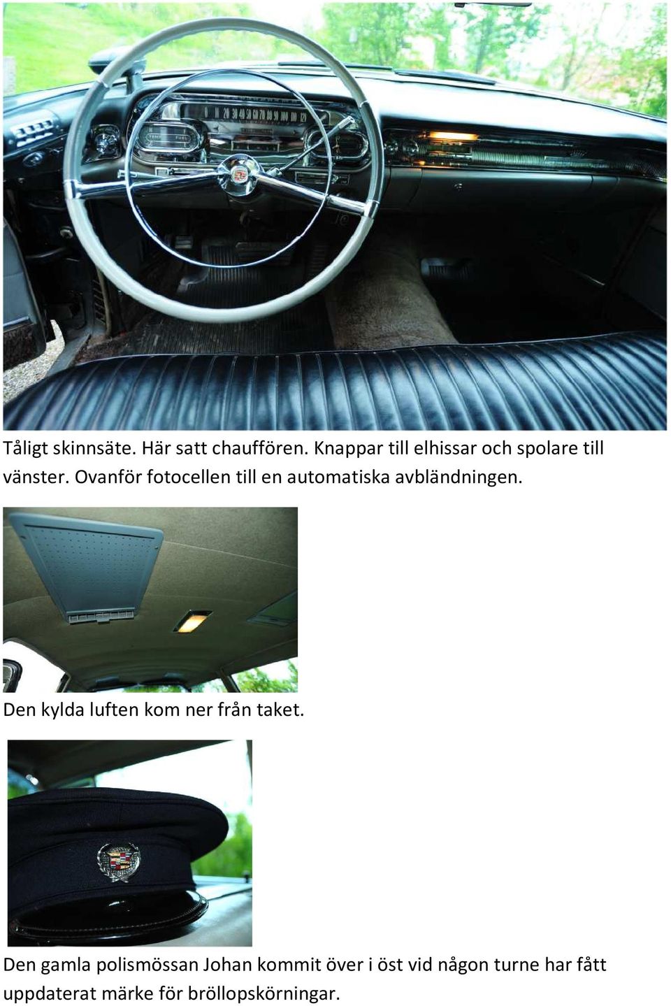 Ovanför fotocellen till en automatiska avbländningen.