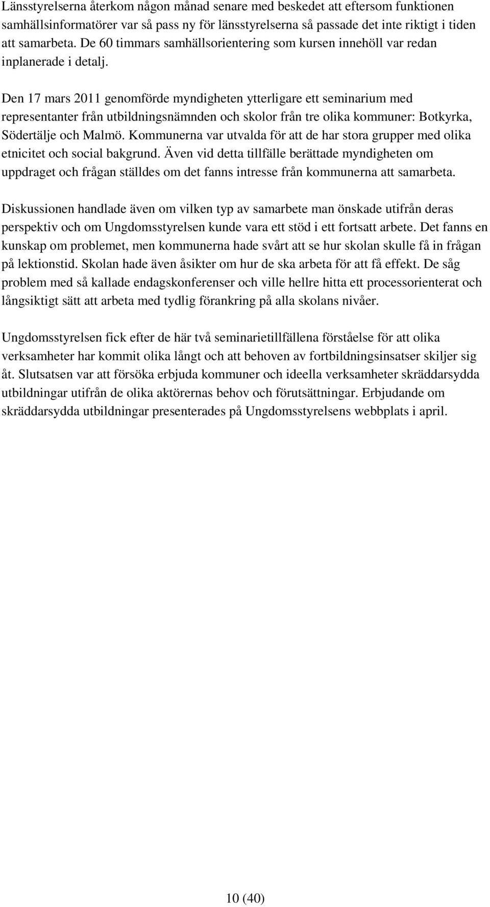 Den 17 mars 2011 genomförde myndigheten ytterligare ett seminarium med representanter från utbildningsnämnden och skolor från tre olika kommuner: Botkyrka, Södertälje och Malmö.