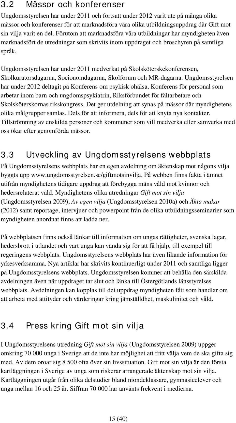 Ungdomsstyrelsen har under 2011 medverkat på Skolsköterskekonferensen, Skolkuratorsdagarna, Socionomdagarna, Skolforum och MR-dagarna.