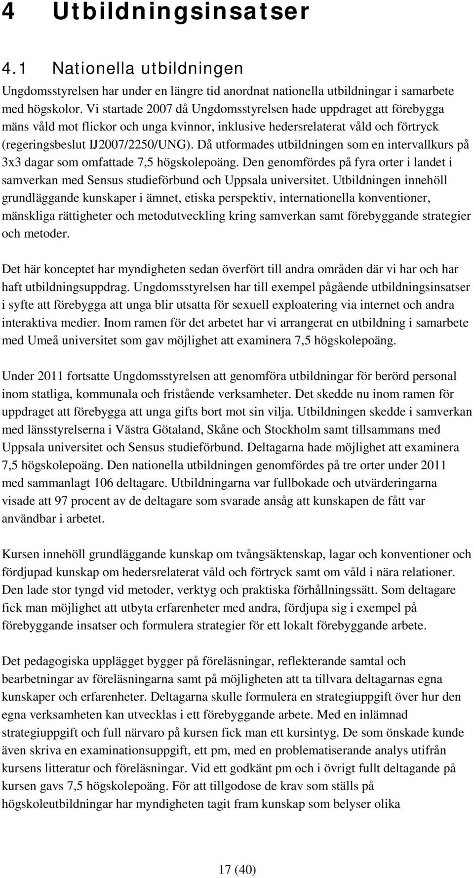 Då utformades utbildningen som en intervallkurs på 3x3 dagar som omfattade 7,5 högskolepoäng. Den genomfördes på fyra orter i landet i samverkan med Sensus studieförbund och Uppsala universitet.