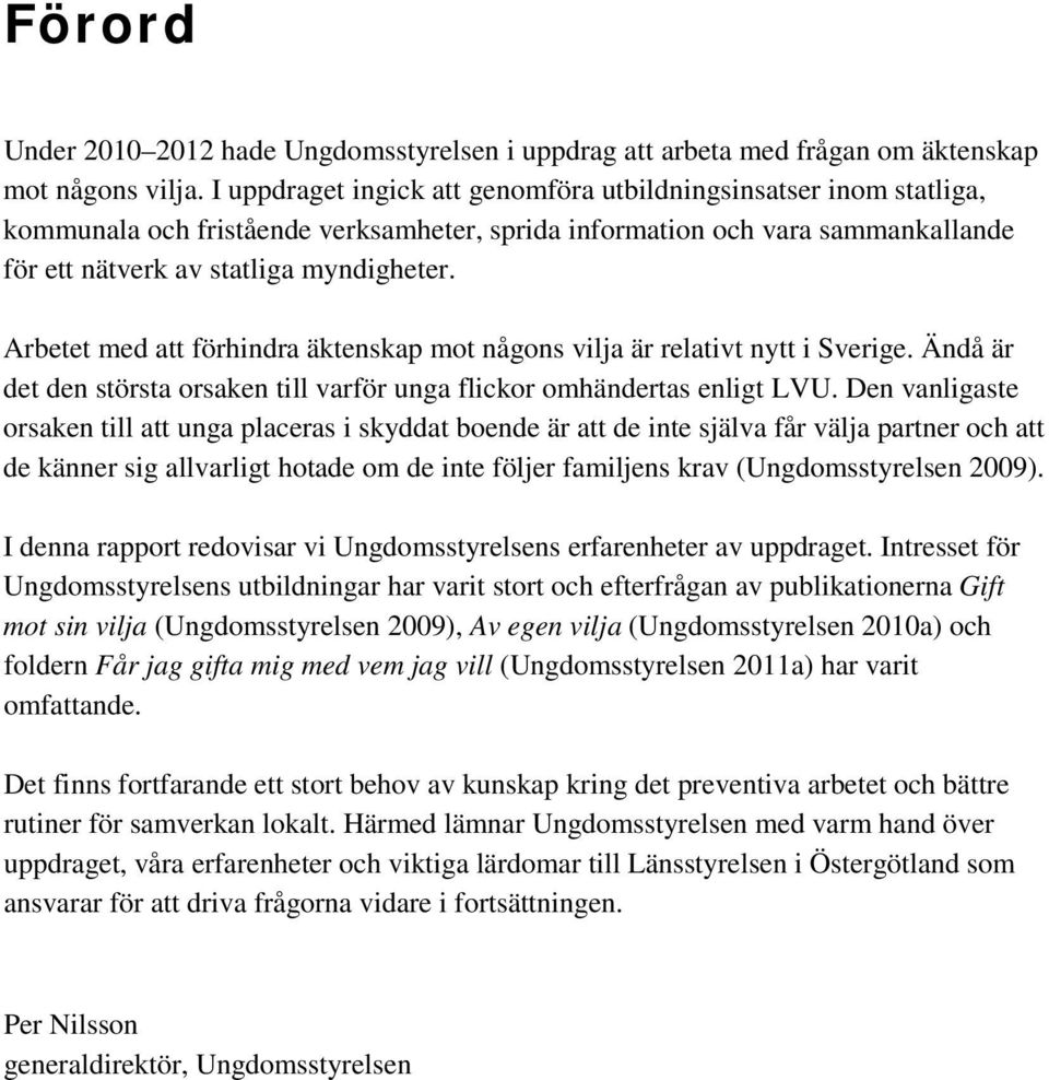 Arbetet med att förhindra äktenskap mot någons vilja är relativt nytt i Sverige. Ändå är det den största orsaken till varför unga flickor omhändertas enligt LVU.