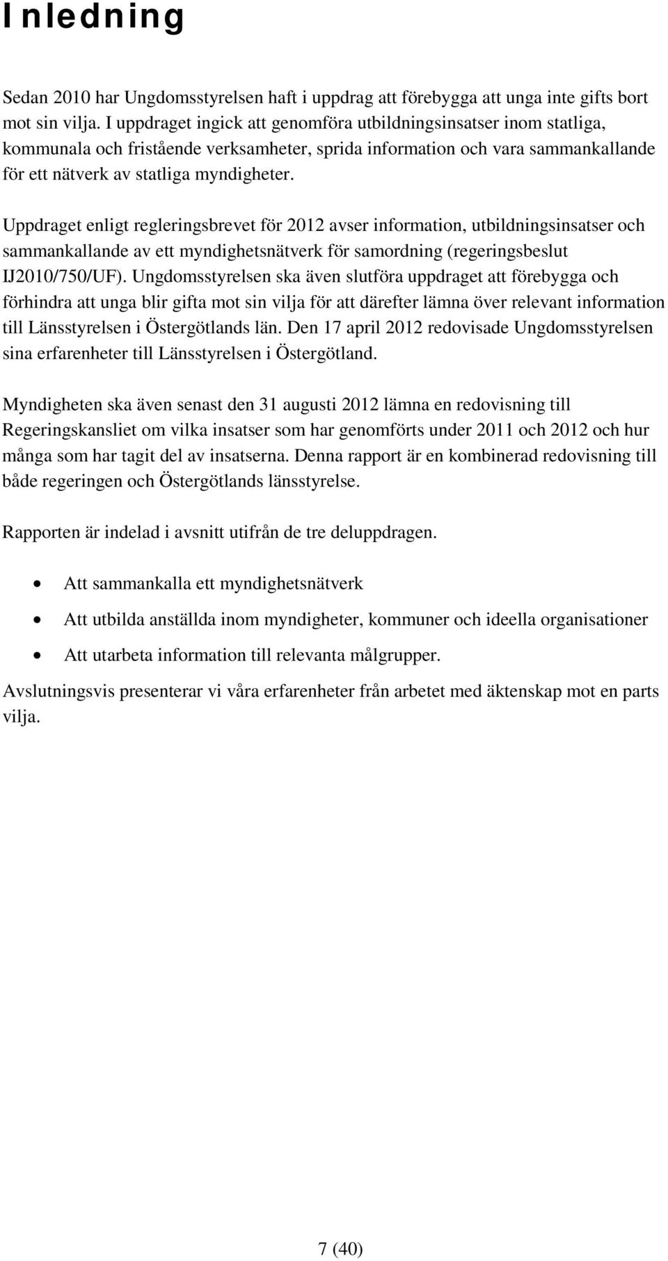 Uppdraget enligt regleringsbrevet för 2012 avser information, utbildningsinsatser och sammankallande av ett myndighetsnätverk för samordning (regeringsbeslut IJ2010/750/UF).