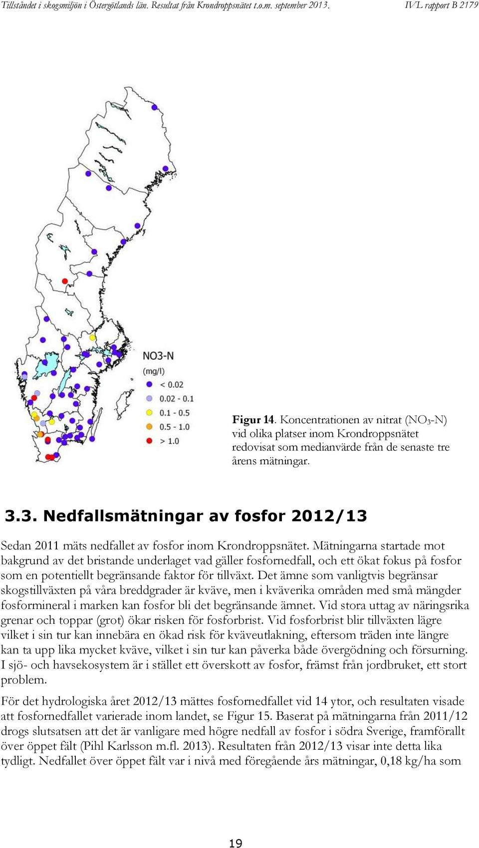 Det ämne som vanligtvis begränsar skogstillväxten på våra breddgrader är kväve, men i kväverika områden med små mängder fosformineral i marken kan fosfor bli det begränsande ämnet.