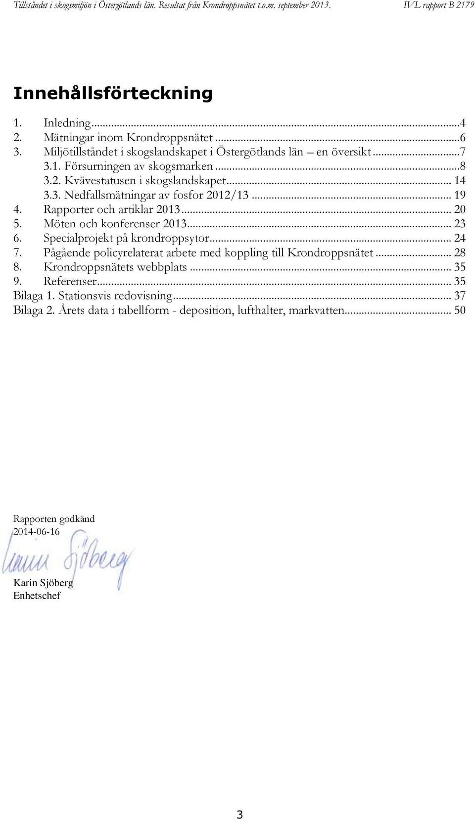 Specialprojekt på krondroppsytor... 24 7. Pågående policyrelaterat arbete med koppling till Krondroppsnätet... 28 8. Krondroppsnätets webbplats... 35 9. Referenser.