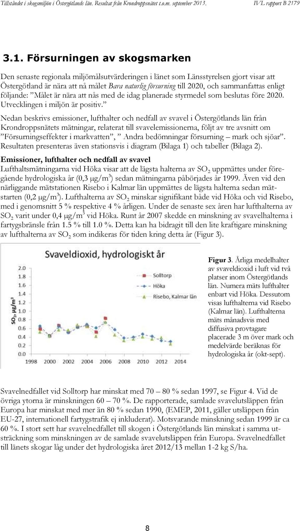 Nedan beskrivs emissioner, lufthalter och nedfall av svavel i Östergötlands län från Krondroppsnätets mätningar, relaterat till svavelemissionerna, följt av tre avsnitt om Försurningseffekter i