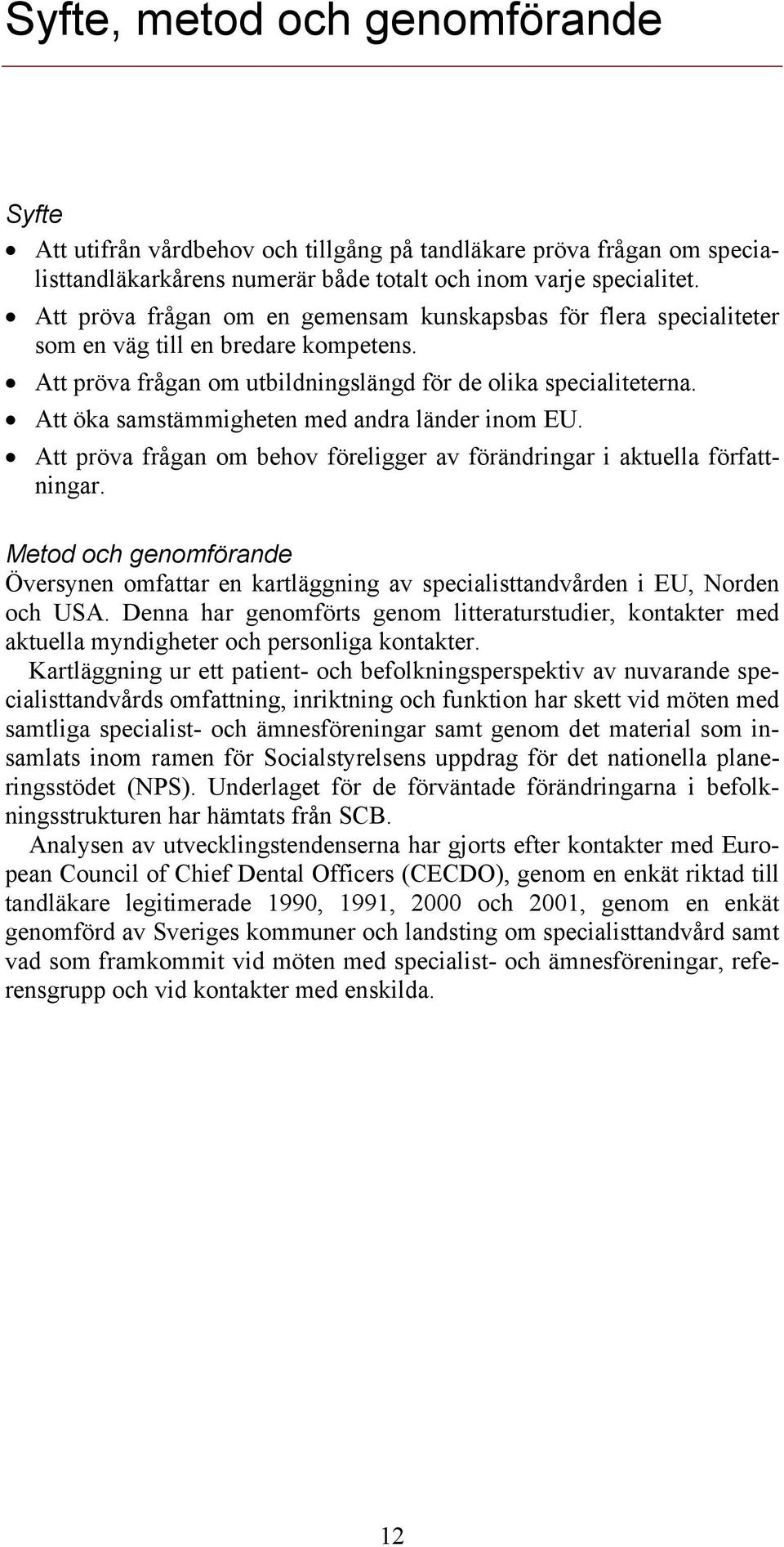 Att öka samstämmigheten med andra länder inom EU. Att pröva frågan om behov föreligger av förändringar i aktuella författningar.