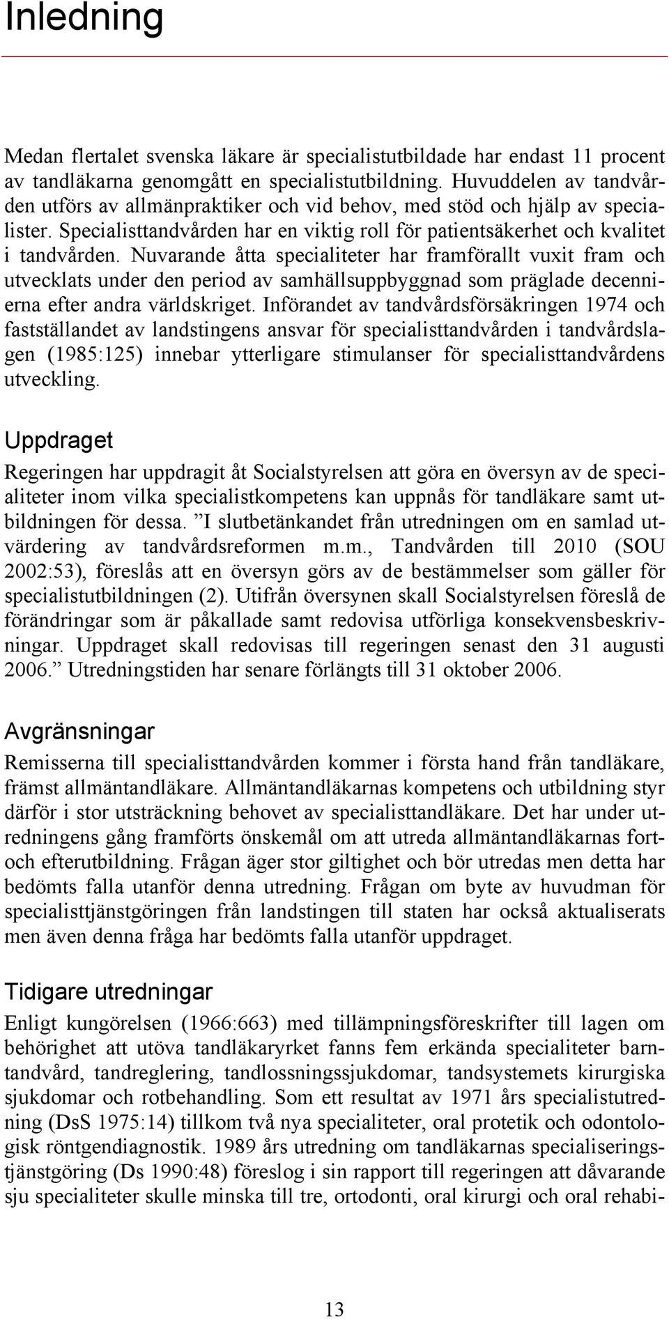 Nuvarande åtta specialiteter har framförallt vuxit fram och utvecklats under den period av samhällsuppbyggnad som präglade decennierna efter andra världskriget.