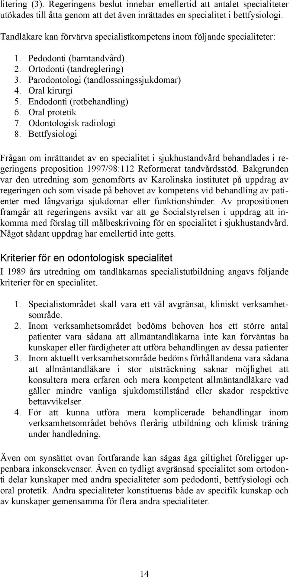 Endodonti (rotbehandling) 6. Oral protetik 7. Odontologisk radiologi 8.