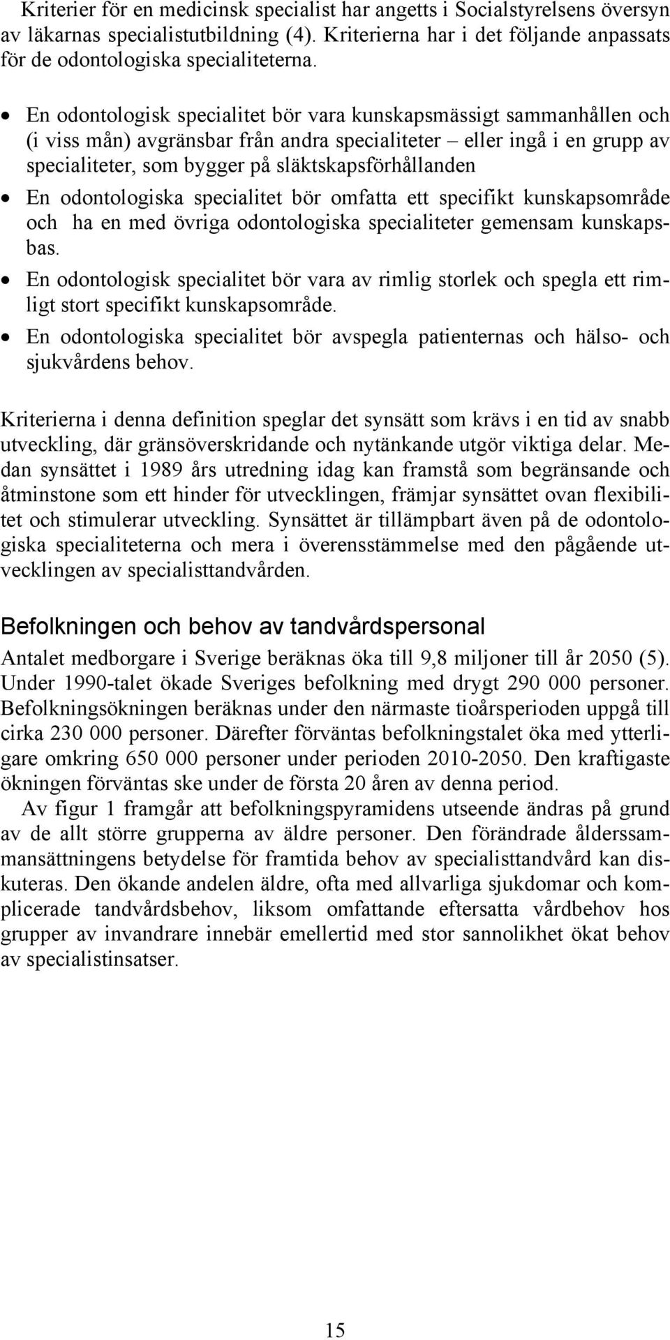 odontologiska specialitet bör omfatta ett specifikt kunskapsområde och ha en med övriga odontologiska specialiteter gemensam kunskapsbas.