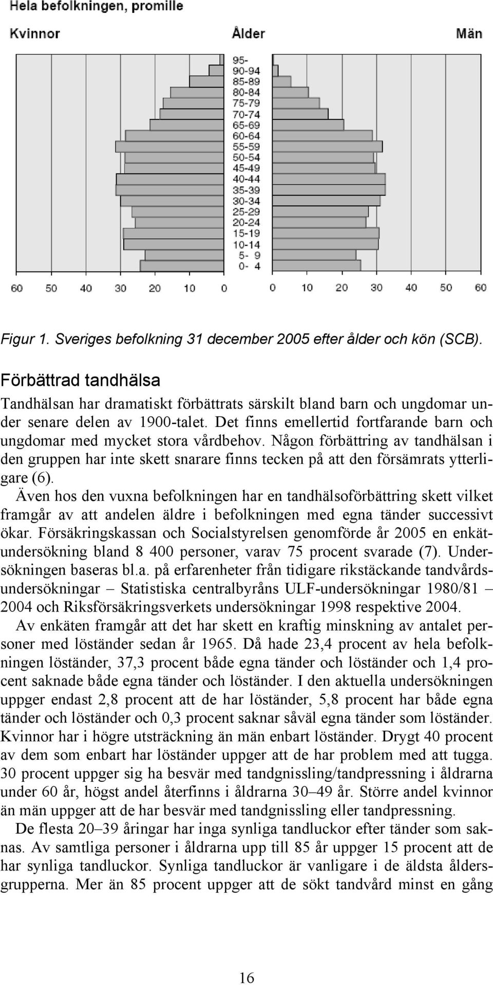 Även hos den vuxna befolkningen har en tandhälsoförbättring skett vilket framgår av att andelen äldre i befolkningen med egna tänder successivt ökar.