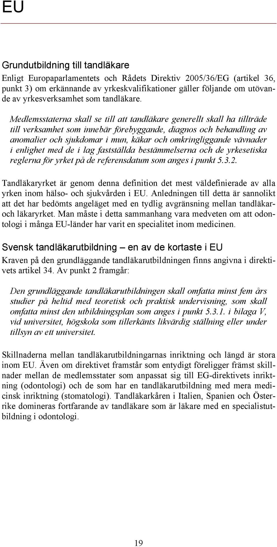 Medlemsstaterna skall se till att tandläkare generellt skall ha tillträde till verksamhet som innebär förebyggande, diagnos och behandling av anomalier och sjukdomar i mun, käkar och omkringliggande