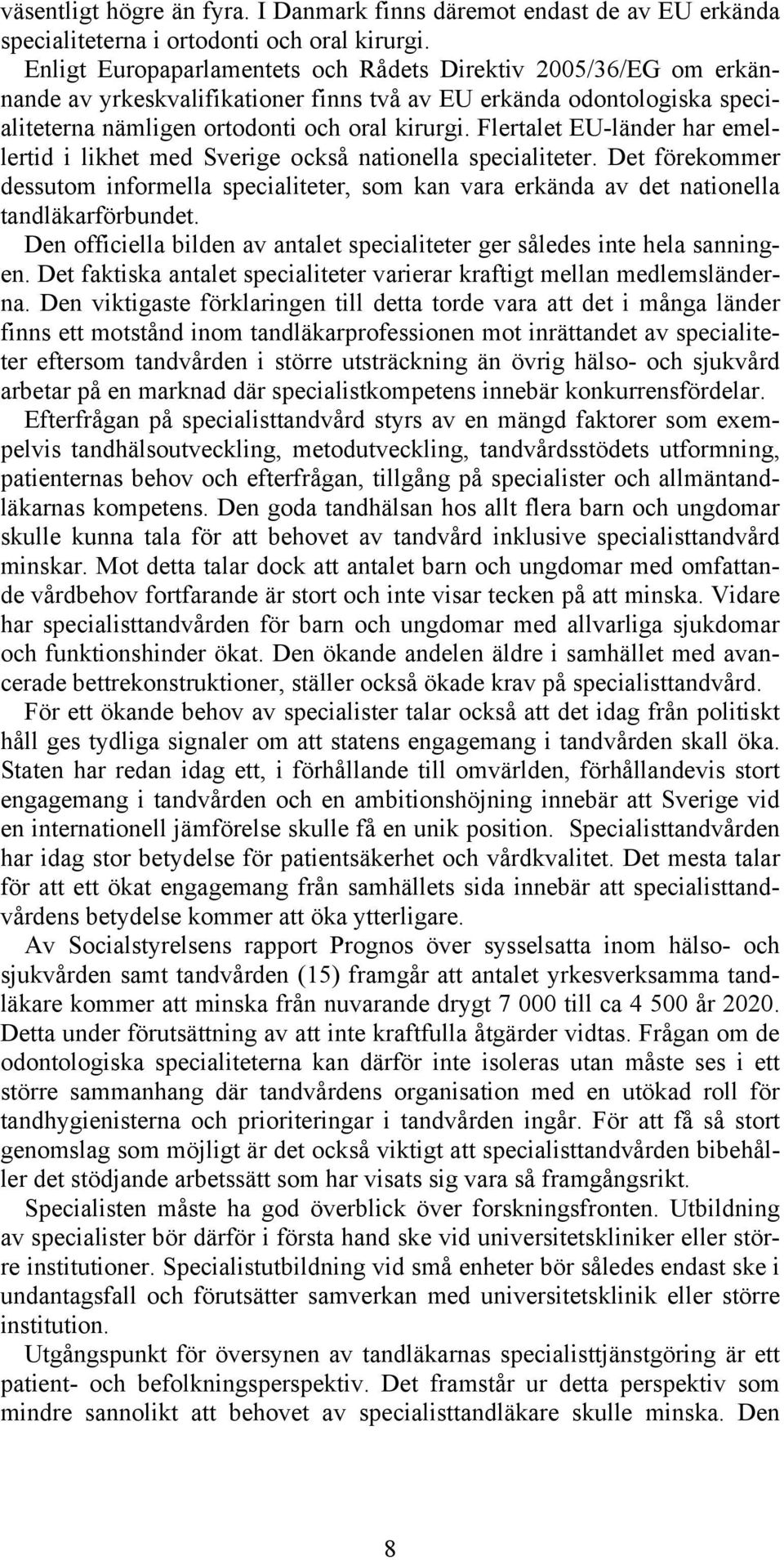 Flertalet EU-länder har emellertid i likhet med Sverige också nationella specialiteter. Det förekommer dessutom informella specialiteter, som kan vara erkända av det nationella tandläkarförbundet.