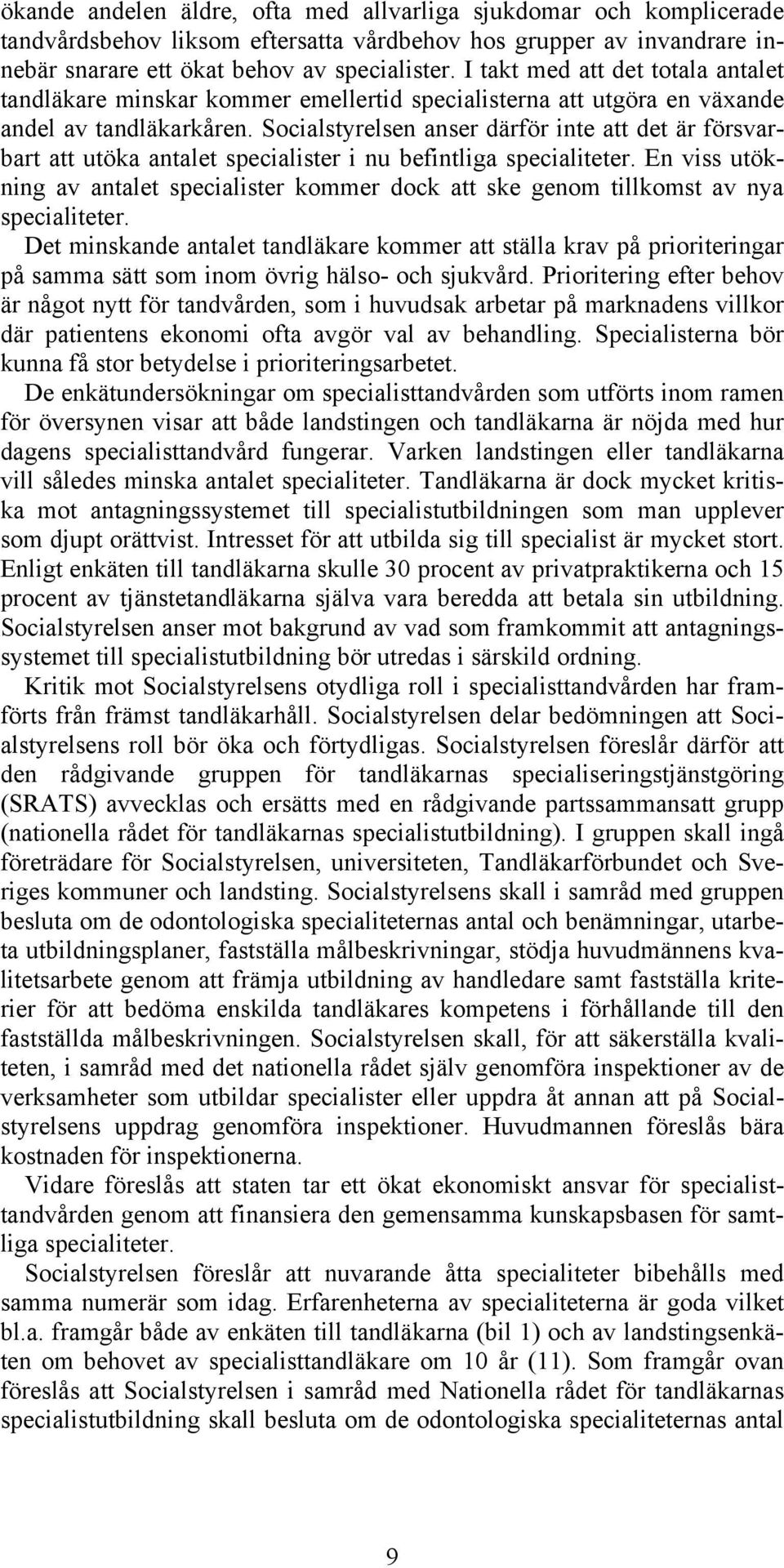 Socialstyrelsen anser därför inte att det är försvarbart att utöka antalet specialister i nu befintliga specialiteter.