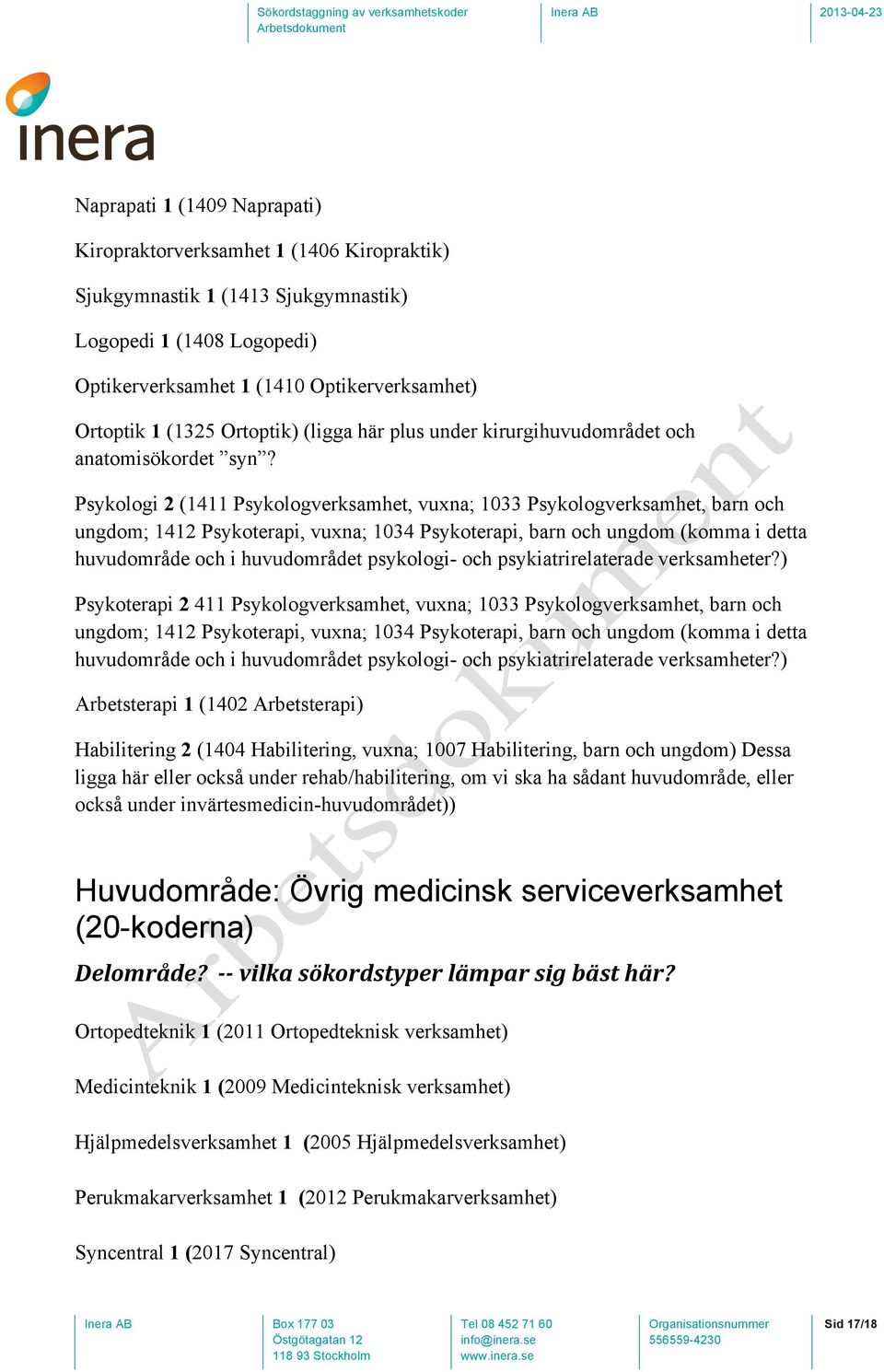 Psykologi 2 (1411 Psykologverksamhet, vuxna; 1033 Psykologverksamhet, barn och ungdom; 1412 Psykoterapi, vuxna; 1034 Psykoterapi, barn och ungdom (komma i detta huvudområde och i huvudområdet