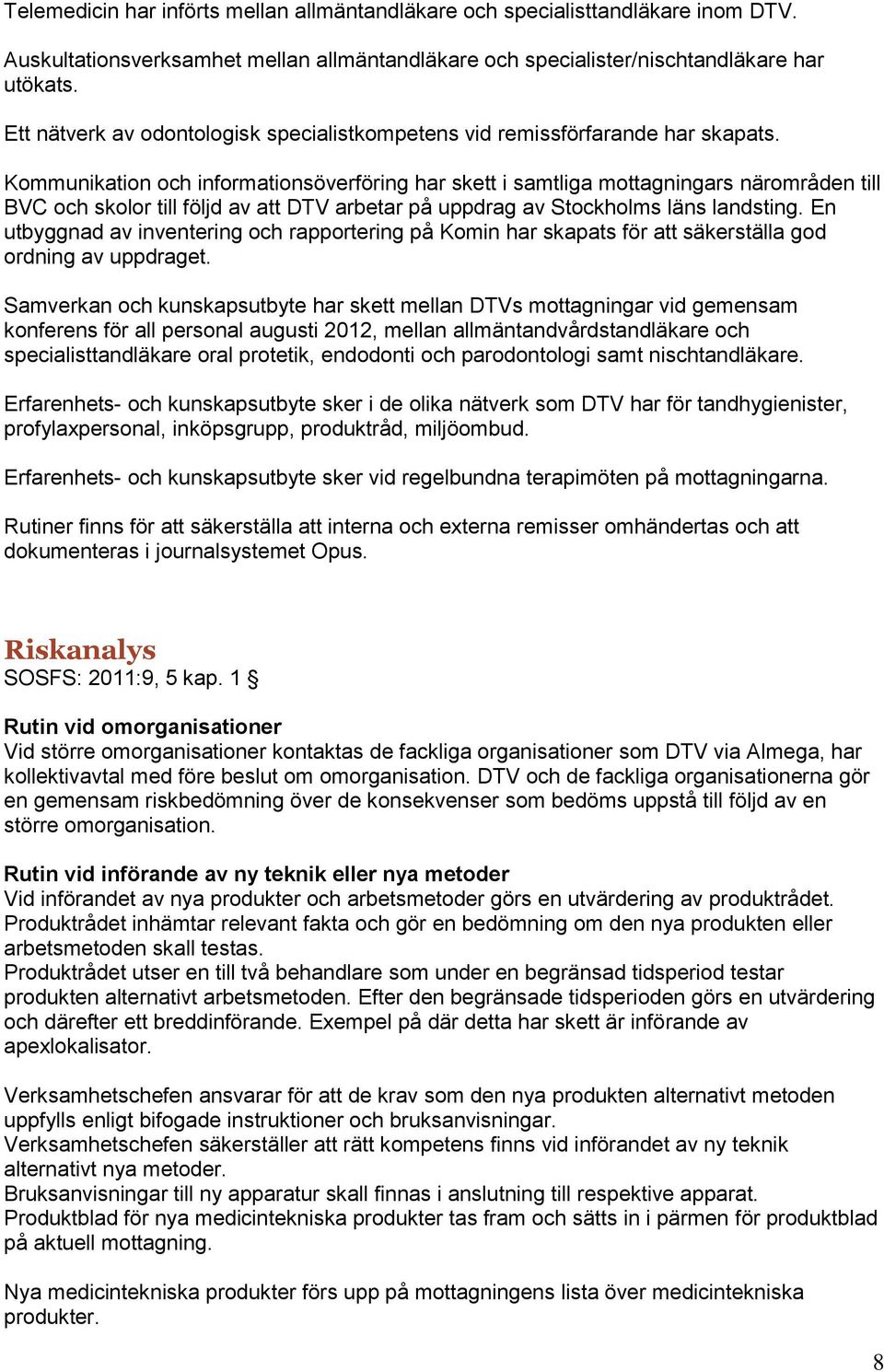 Kommunikation och informationsöverföring har skett i samtliga mottagningars närområden till BVC och skolor till följd av att DTV arbetar på uppdrag av Stockholms läns landsting.