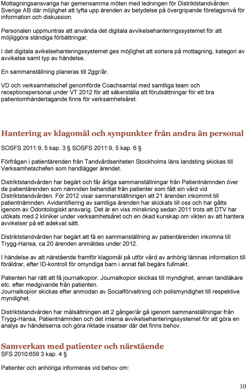 I det digitala avikelsehanteringssystemet ges möjlighet att sortera på mottagning, kategori av avvikelse samt typ av händelse. En sammanställning planeras till 2ggr/år.