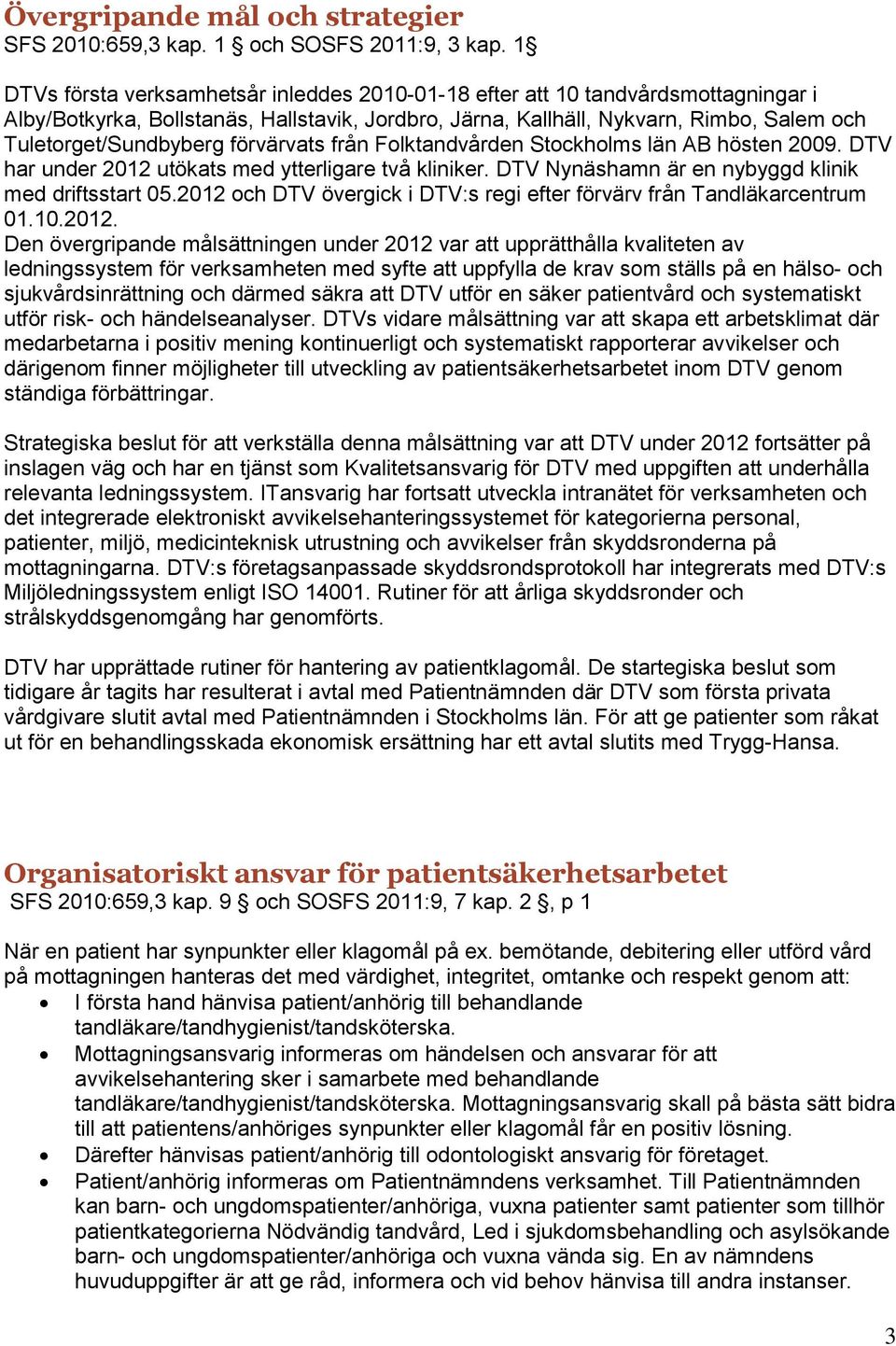 förvärvats från Folktandvården Stockholms län AB hösten 2009. DTV har under 2012 utökats med ytterligare två kliniker. DTV Nynäshamn är en nybyggd klinik med driftsstart 05.