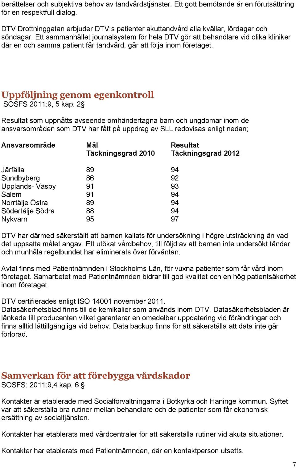 Ett sammanhållet journalsystem för hela DTV gör att behandlare vid olika kliniker där en och samma patient får tandvård, går att följa inom företaget.