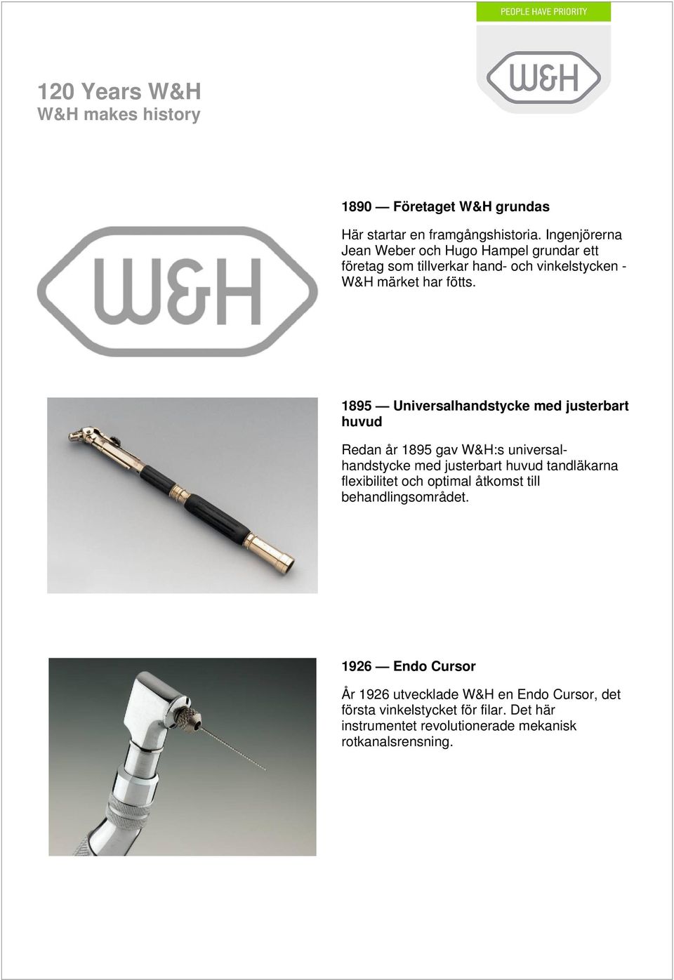 1895 Universalhandstycke med justerbart huvud Redan år 1895 gav W&H:s universalhandstycke med justerbart huvud tandläkarna flexibilitet