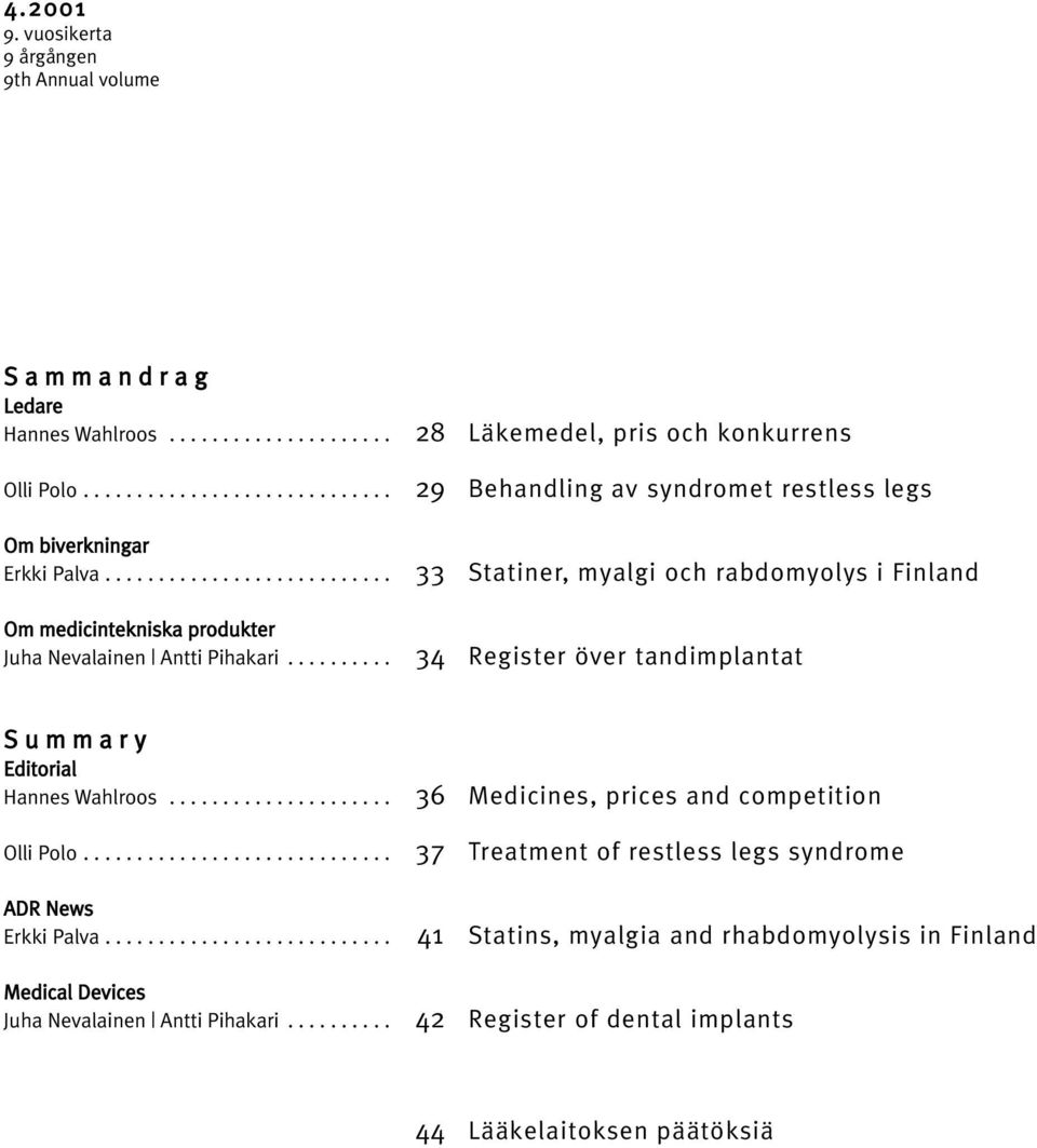 ......... 28 29 33 34 Läkemedel, pris och konkurrens Behandling av syndromet restless legs Statiner, myalgi och rabdomyolys i Finland Register över tandimplantat S u m m a r y Editorial Hannes Wahlroos.