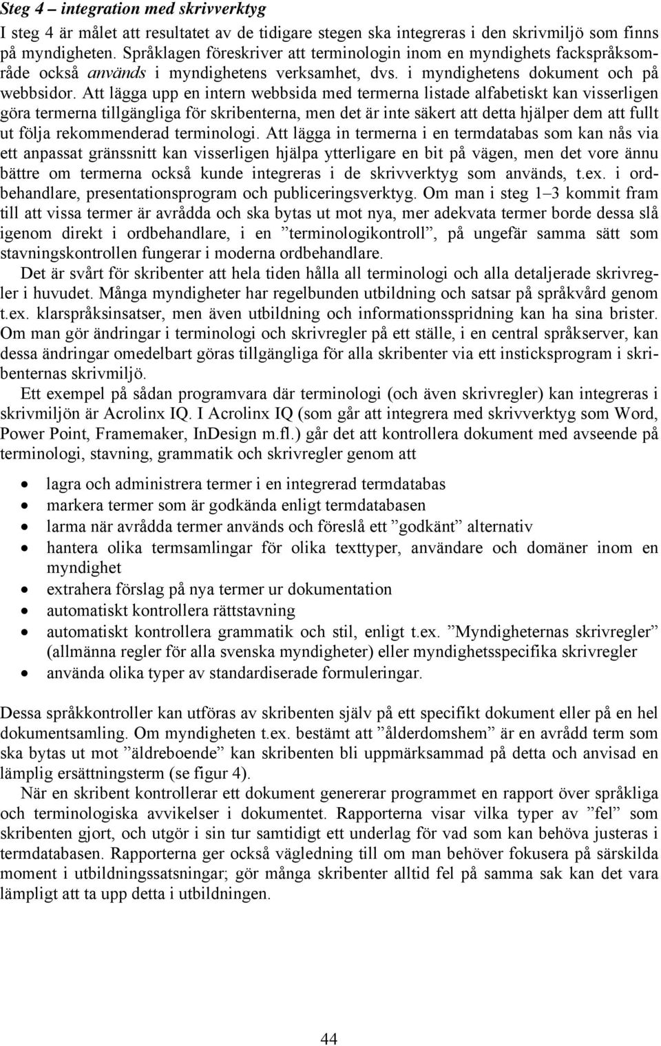 Att lägga upp en intern webbsida med termerna listade alfabetiskt kan visserligen göra termerna tillgängliga för skribenterna, men det är inte säkert att detta hjälper dem att fullt ut följa