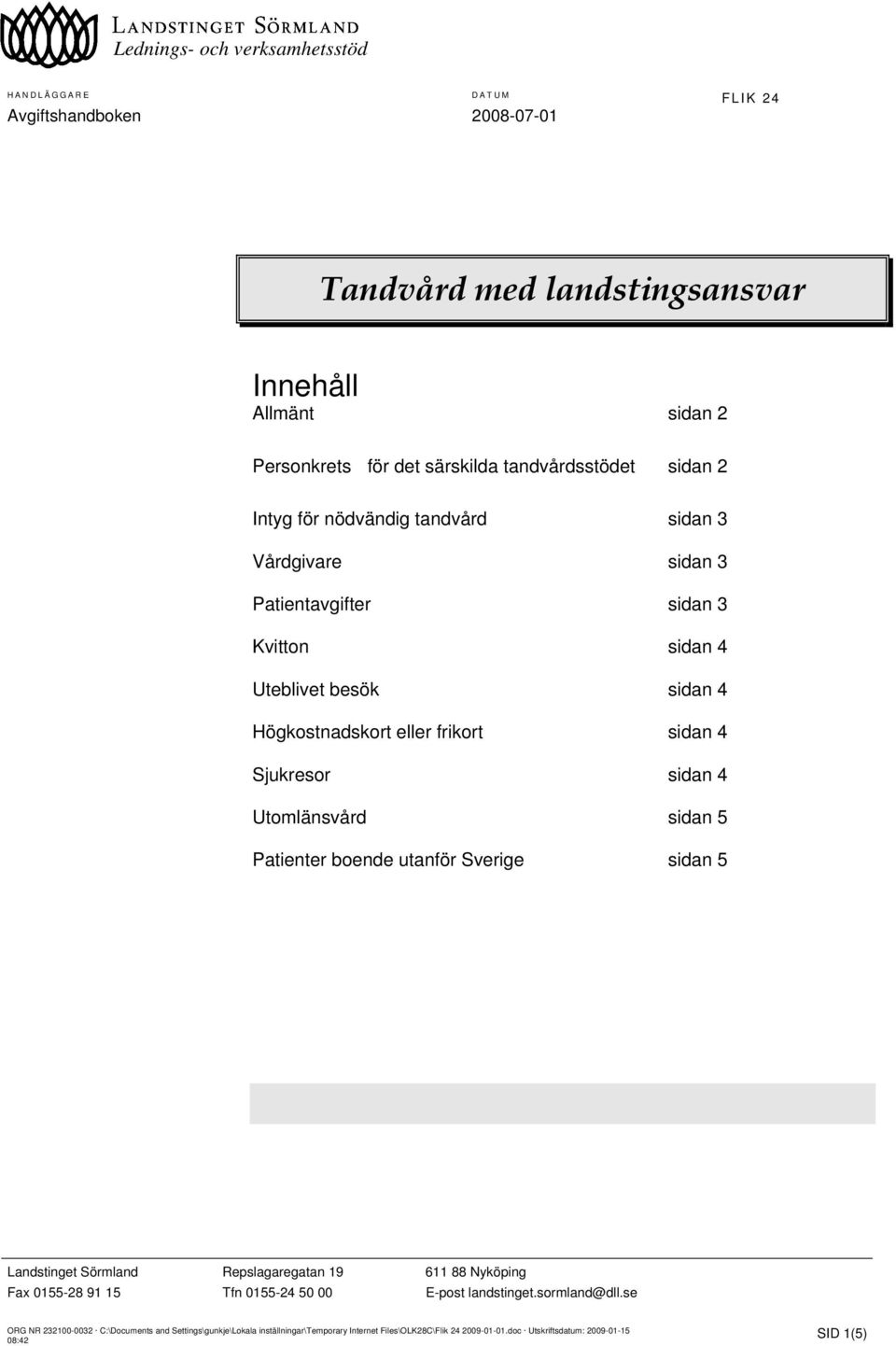 sidan 4 Uteblivet besök sidan 4 Högkostnadskort eller frikort sidan 4 Sjukresor sidan 4 Utomlänsvård sidan 5 Patienter boende utanför Sverige