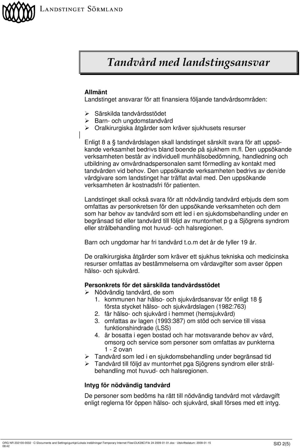 Den uppsökande verksamheten består av individuell munhälsobedömning, handledning och utbildning av omvårdnadspersonalen samt förmedling av kontakt med tandvården vid behov.