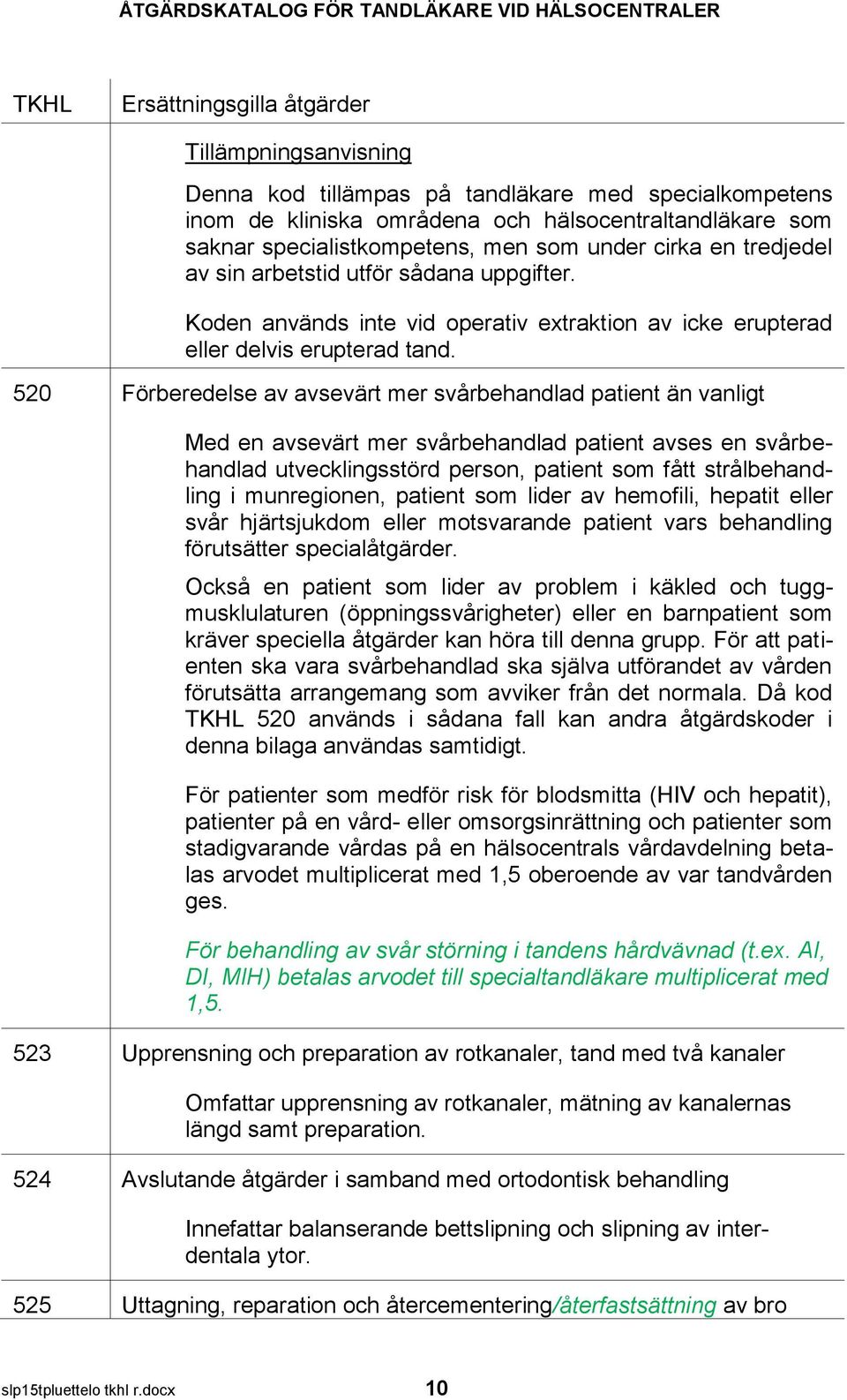 520 Förberedelse av avsevärt mer svårbehandlad patient än vanligt Med en avsevärt mer svårbehandlad patient avses en svårbehandlad utvecklingsstörd person, patient som fått strålbehandling i