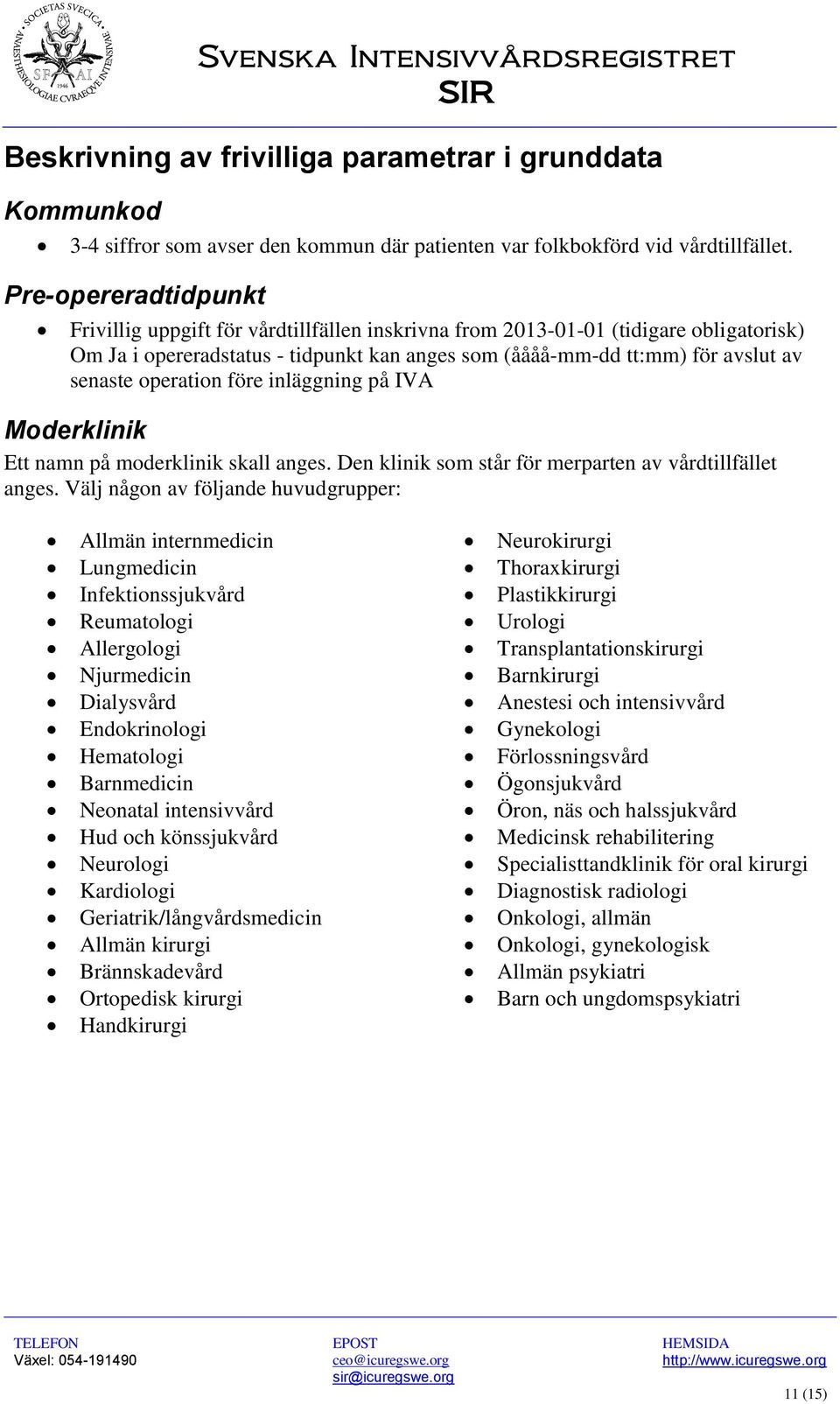 operation före inläggning på IVA Moderklinik Ett namn på moderklinik skall anges. Den klinik som står för merparten av vårdtillfället anges.