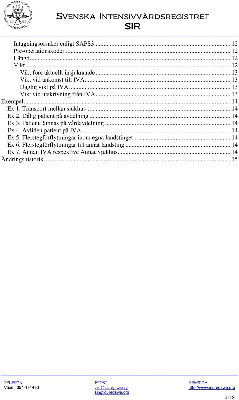 .. 14 Ex 2. Dålig patient på avdelning... 14 Ex 3. Patient lämnas på vårdavdelning... 14 Ex 4. Avliden patient på IVA... 14 Ex 5.
