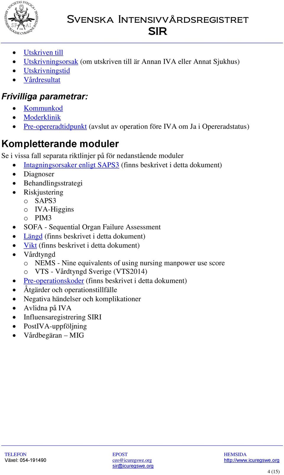 Diagnoser Behandlingsstrategi Riskjustering o SAPS3 o IVA-Higgins o PIM3 SOFA - Sequential Organ Failure Assessment Längd (finns beskrivet i detta dokument) Vikt (finns beskrivet i detta dokument)