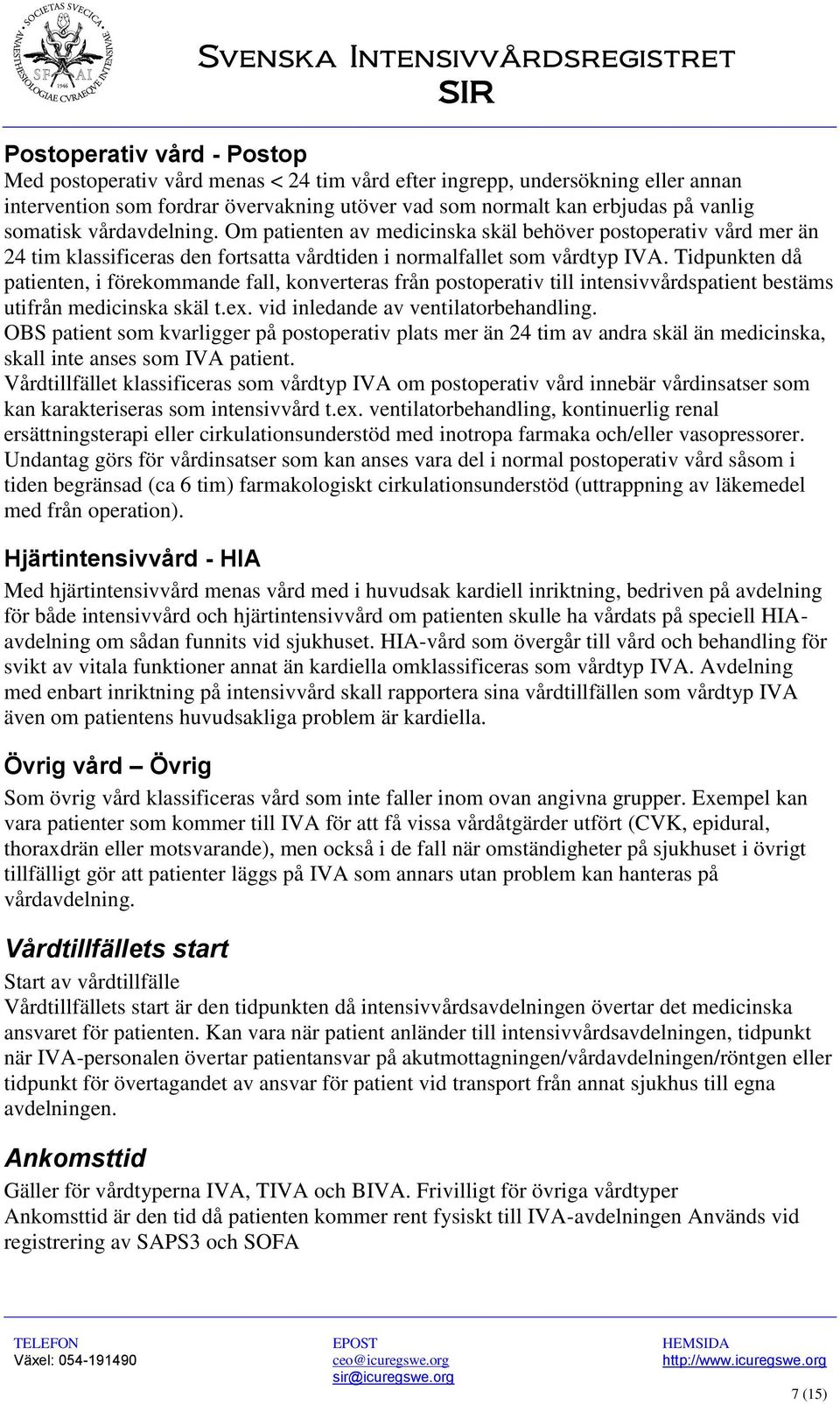 Tidpunkten då patienten, i förekommande fall, konverteras från postoperativ till intensivvårdspatient bestäms utifrån medicinska skäl t.ex. vid inledande av ventilatorbehandling.