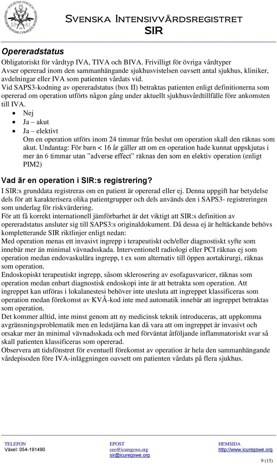 Vid SAPS3-kodning av opereradstatus (box II) betraktas patienten enligt definitionerna som opererad om operation utförts någon gång under aktuellt sjukhusvårdtillfälle före ankomsten till IVA.