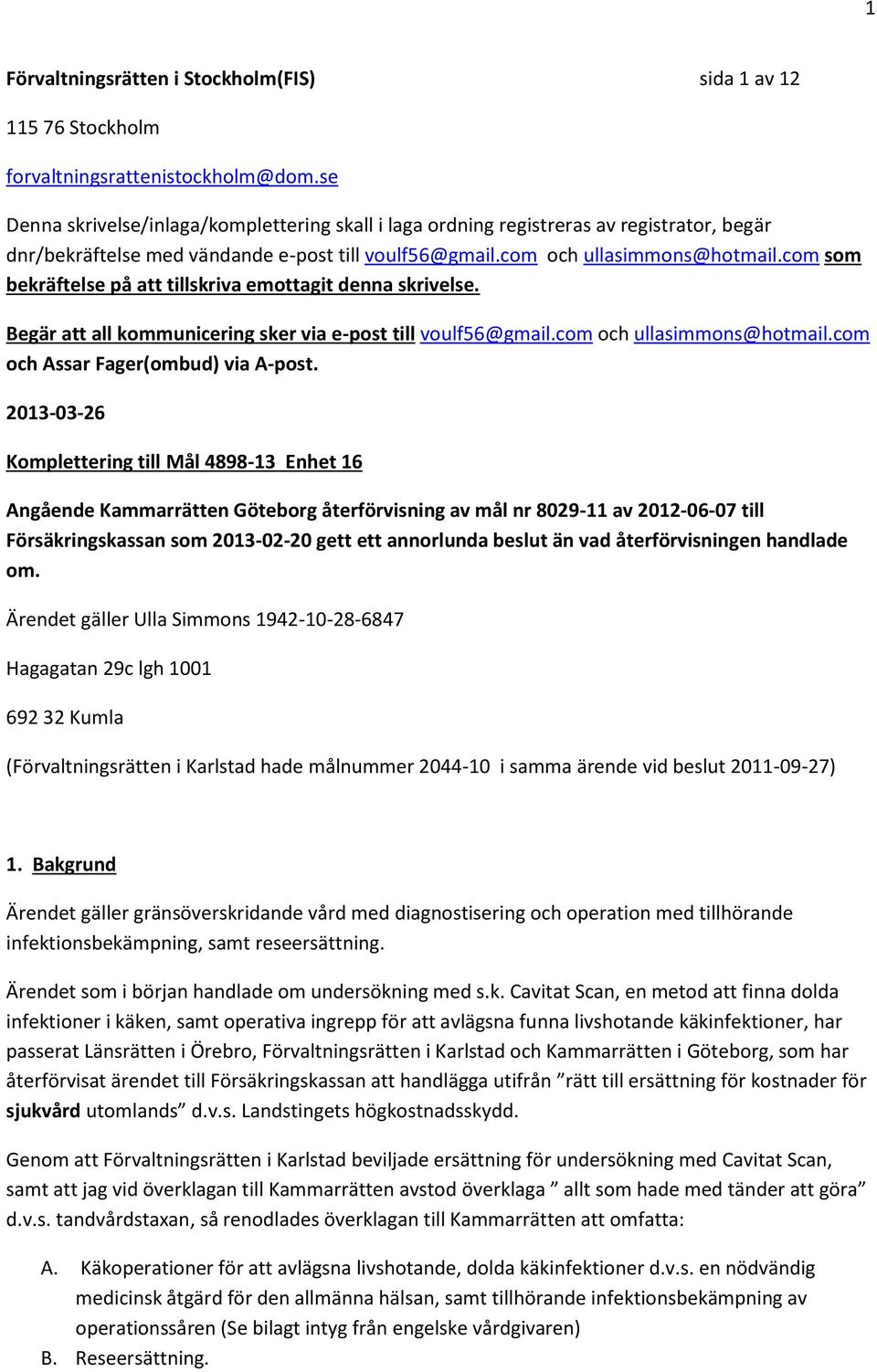 com som bekräftelse på att tillskriva emottagit denna skrivelse. Begär att all kommunicering sker via e-post till voulf56@gmail.com och ullasimmons@hotmail.com och Assar Fager(ombud) via A-post.