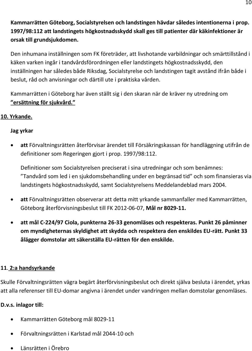 Den inhumana inställningen som FK företräder, att livshotande varbildningar och smärttillstånd i käken varken ingår i tandvårdsförordningen eller landstingets högkostnadsskydd, den inställningen har