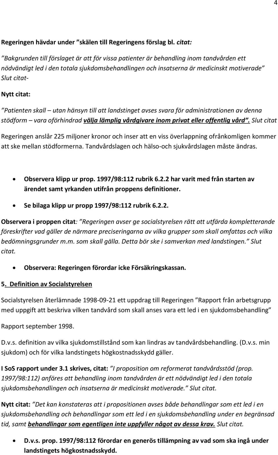 citat: Patienten skall utan hänsyn till att landstinget avses svara för administrationen av denna stödform vara oförhindrad välja lämplig vårdgivare inom privat eller offentlig vård.