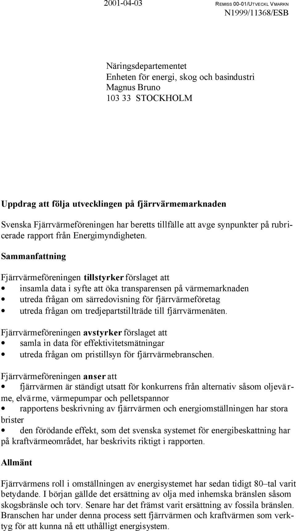 Sammanfattning Fjärrvärmeföreningen tillstyrker förslaget att insamla data i syfte att öka transparensen på värmemarknaden utreda frågan om särredovisning för fjärrvärmeföretag utreda frågan om