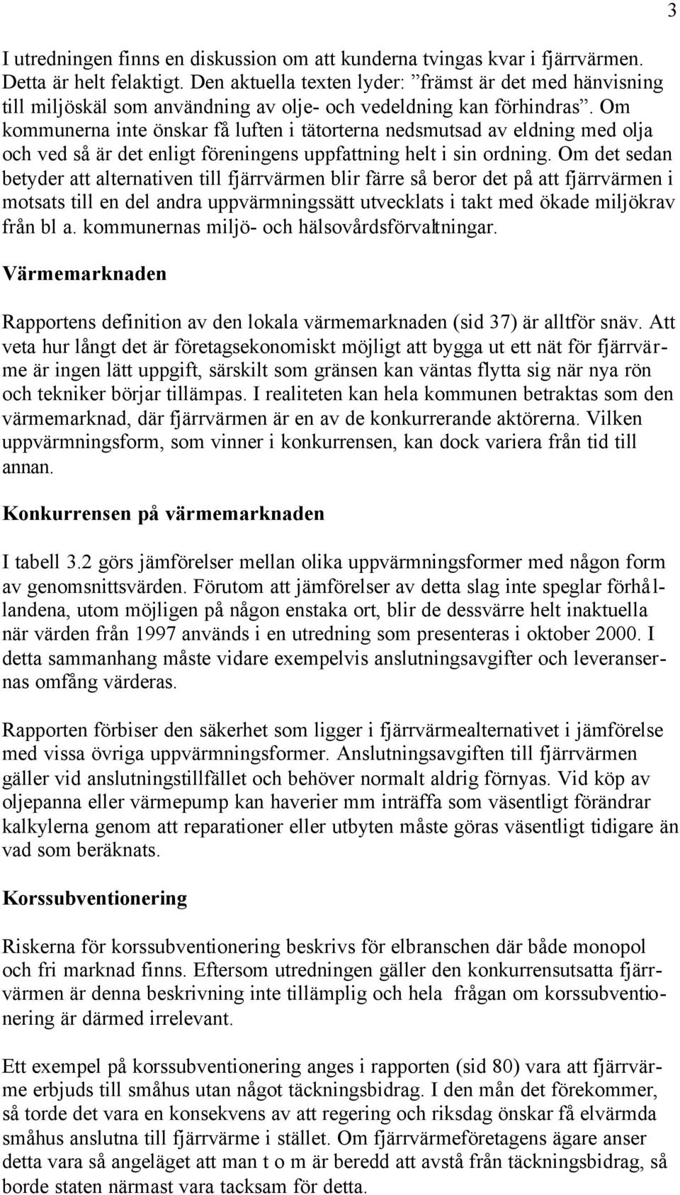 Om kommunerna inte önskar få luften i tätorterna nedsmutsad av eldning med olja och ved så är det enligt föreningens uppfattning helt i sin ordning.