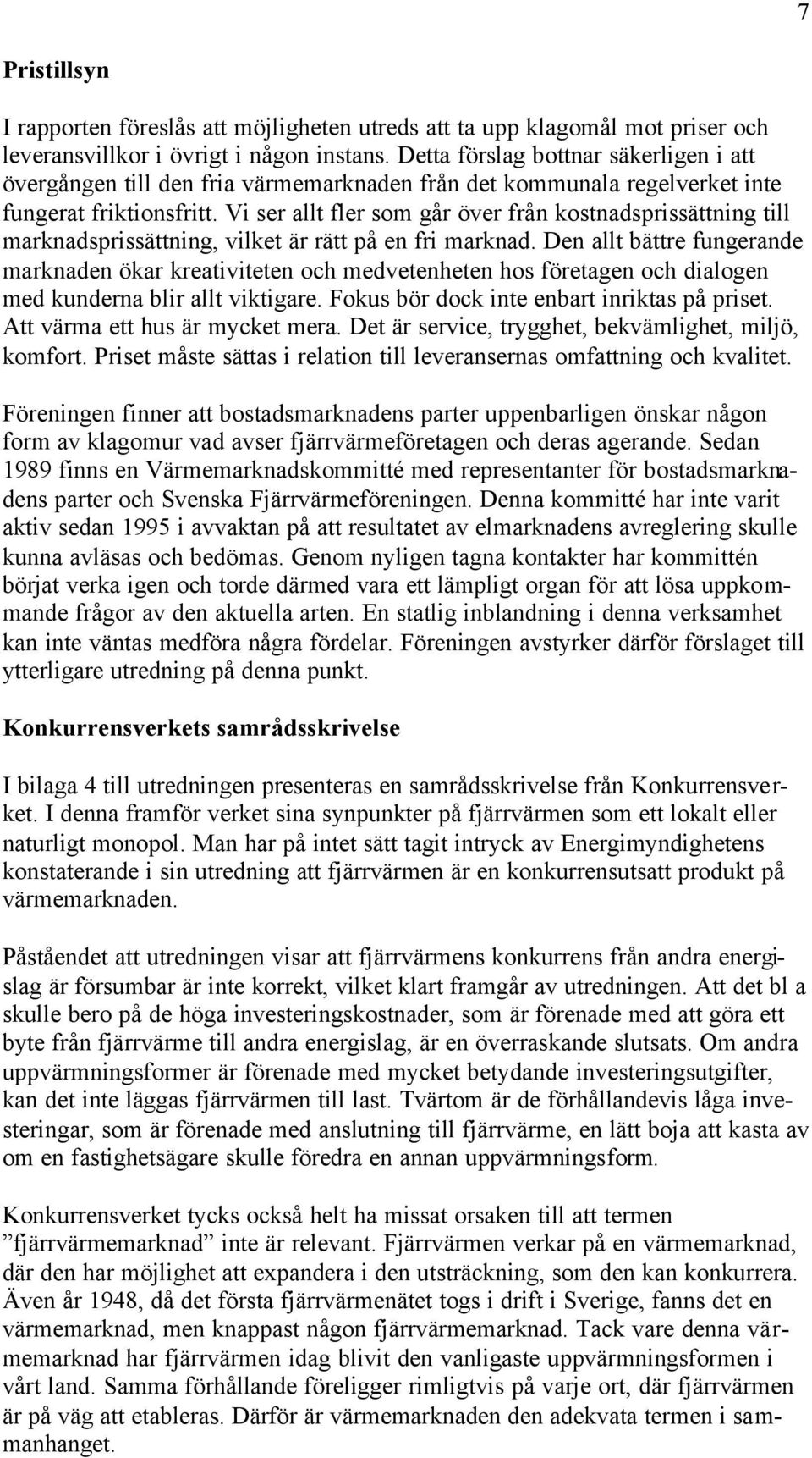 Vi ser allt fler som går över från kostnadsprissättning till marknadsprissättning, vilket är rätt på en fri marknad.