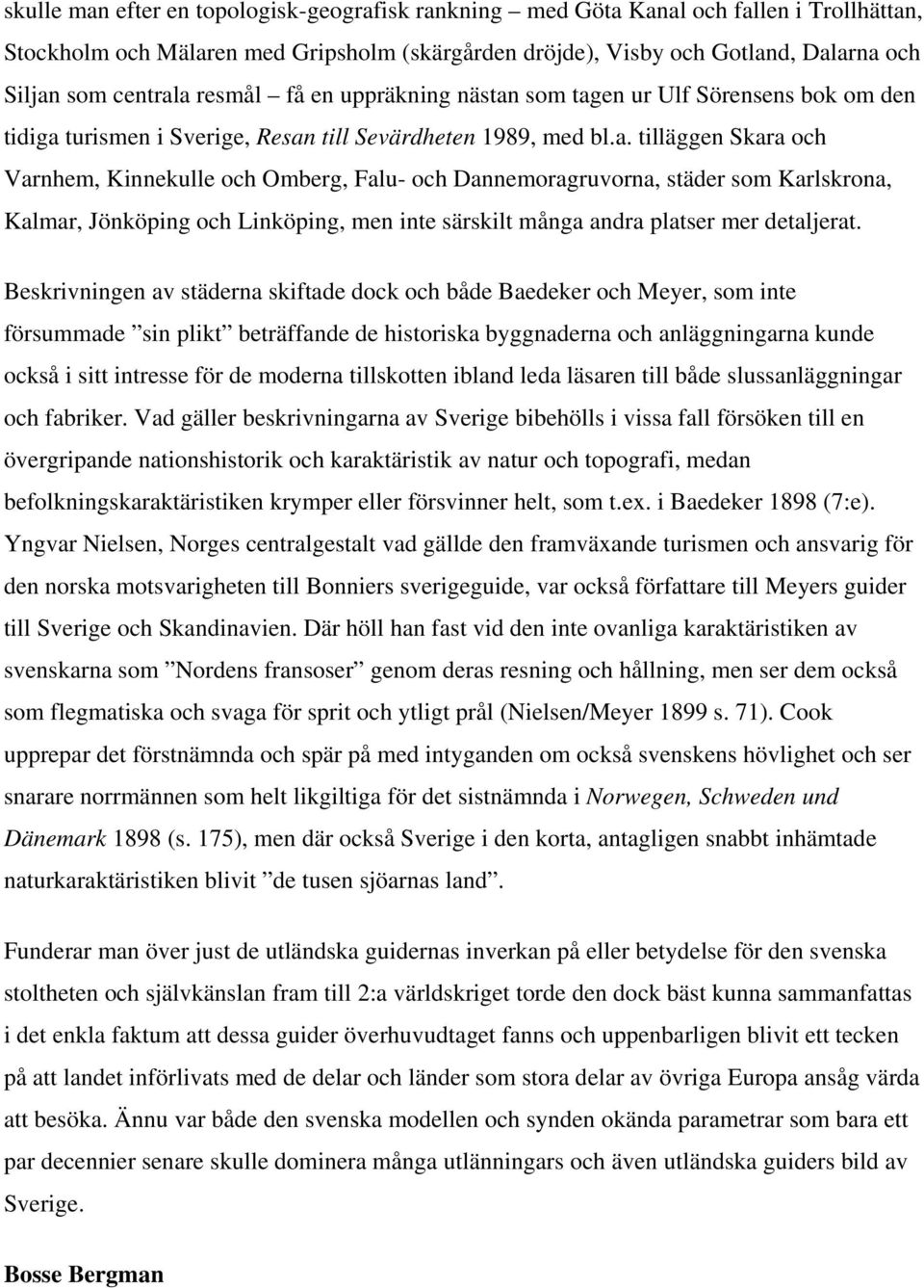 som tagen ur Ulf Sörensens bok om den tidiga turismen i Sverige, Resan till Sevärdheten 1989, med bl.a. tilläggen Skara och Varnhem, Kinnekulle och Omberg, Falu- och Dannemoragruvorna, städer som Karlskrona, Kalmar, Jönköping och Linköping, men inte särskilt många andra platser mer detaljerat.