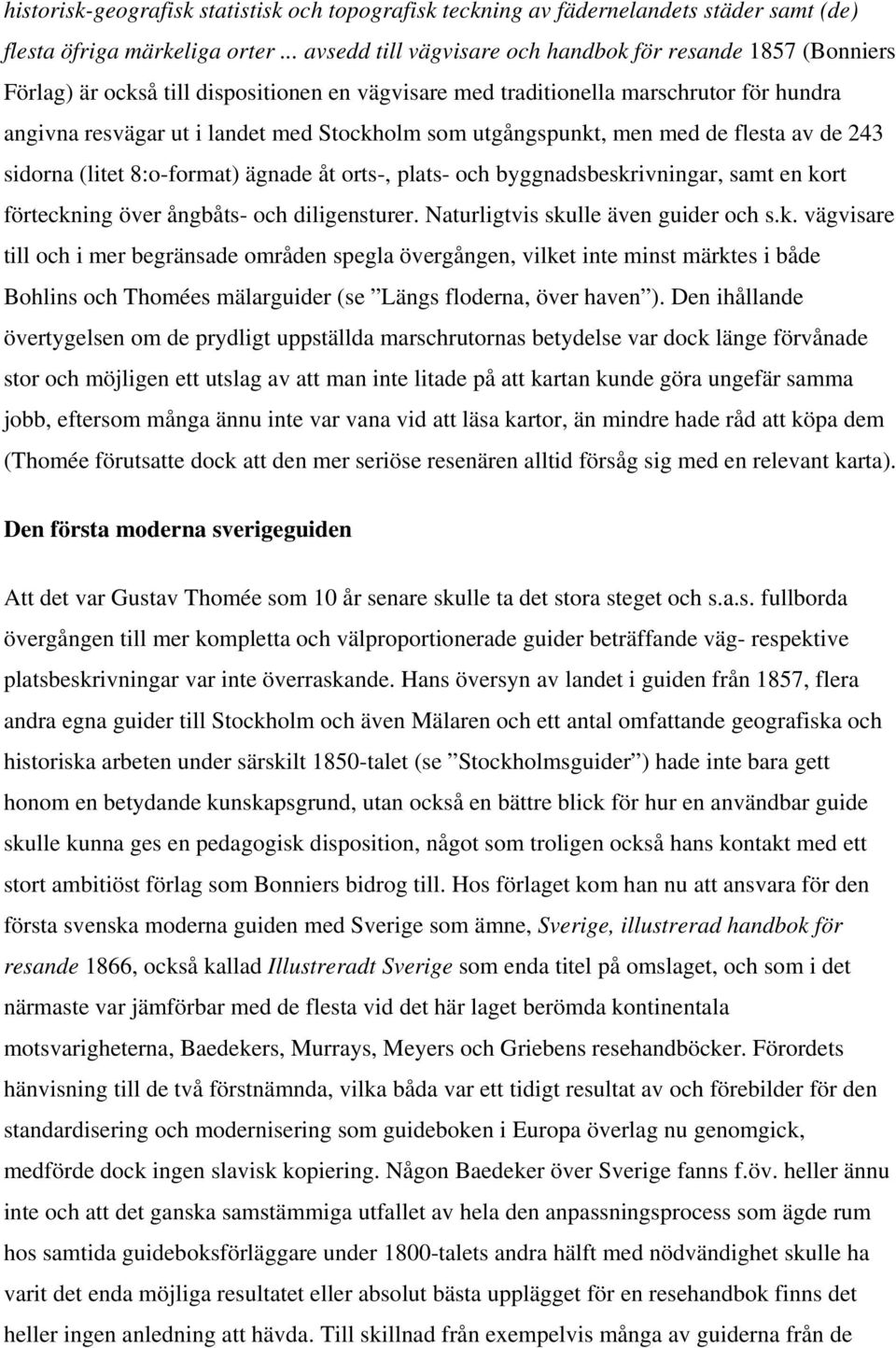 som utgångspunkt, men med de flesta av de 243 sidorna (litet 8:o-format) ägnade åt orts-, plats- och byggnadsbeskrivningar, samt en kort förteckning över ångbåts- och diligensturer.