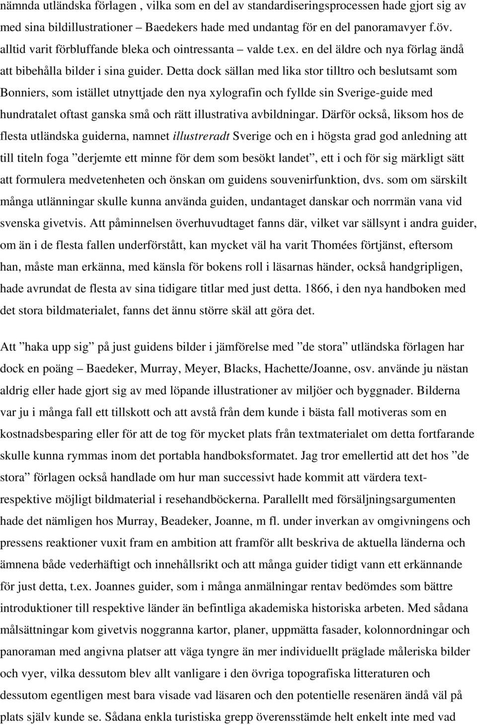 Detta dock sällan med lika stor tilltro och beslutsamt som Bonniers, som istället utnyttjade den nya xylografin och fyllde sin Sverige-guide med hundratalet oftast ganska små och rätt illustrativa