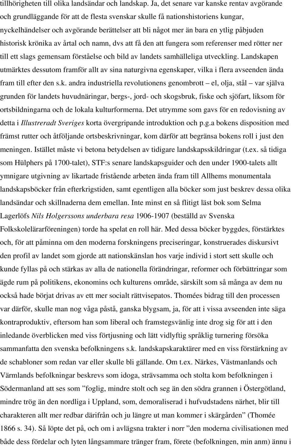 ytlig påbjuden historisk krönika av årtal och namn, dvs att få den att fungera som referenser med rötter ner till ett slags gemensam förståelse och bild av landets samhälleliga utveckling.