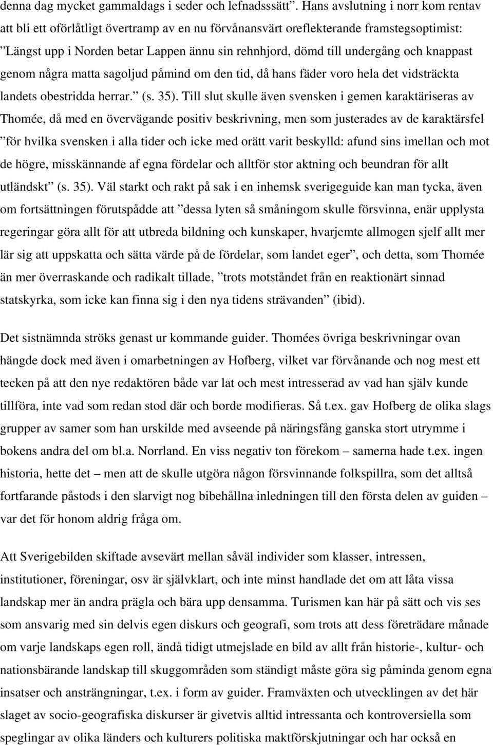 och knappast genom några matta sagoljud påmind om den tid, då hans fäder voro hela det vidsträckta landets obestridda herrar. (s. 35).